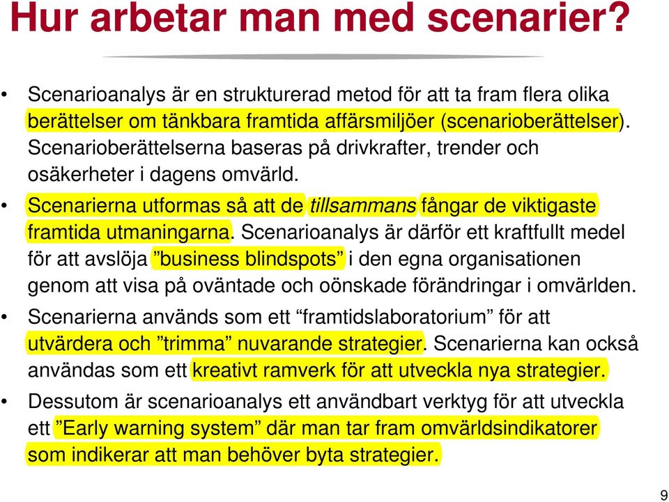 Scenarioanalys är därför ett kraftfullt medel för att avslöja business blindspots i den egna organisationen genom att visa på oväntade och oönskade förändringar i omvärlden.