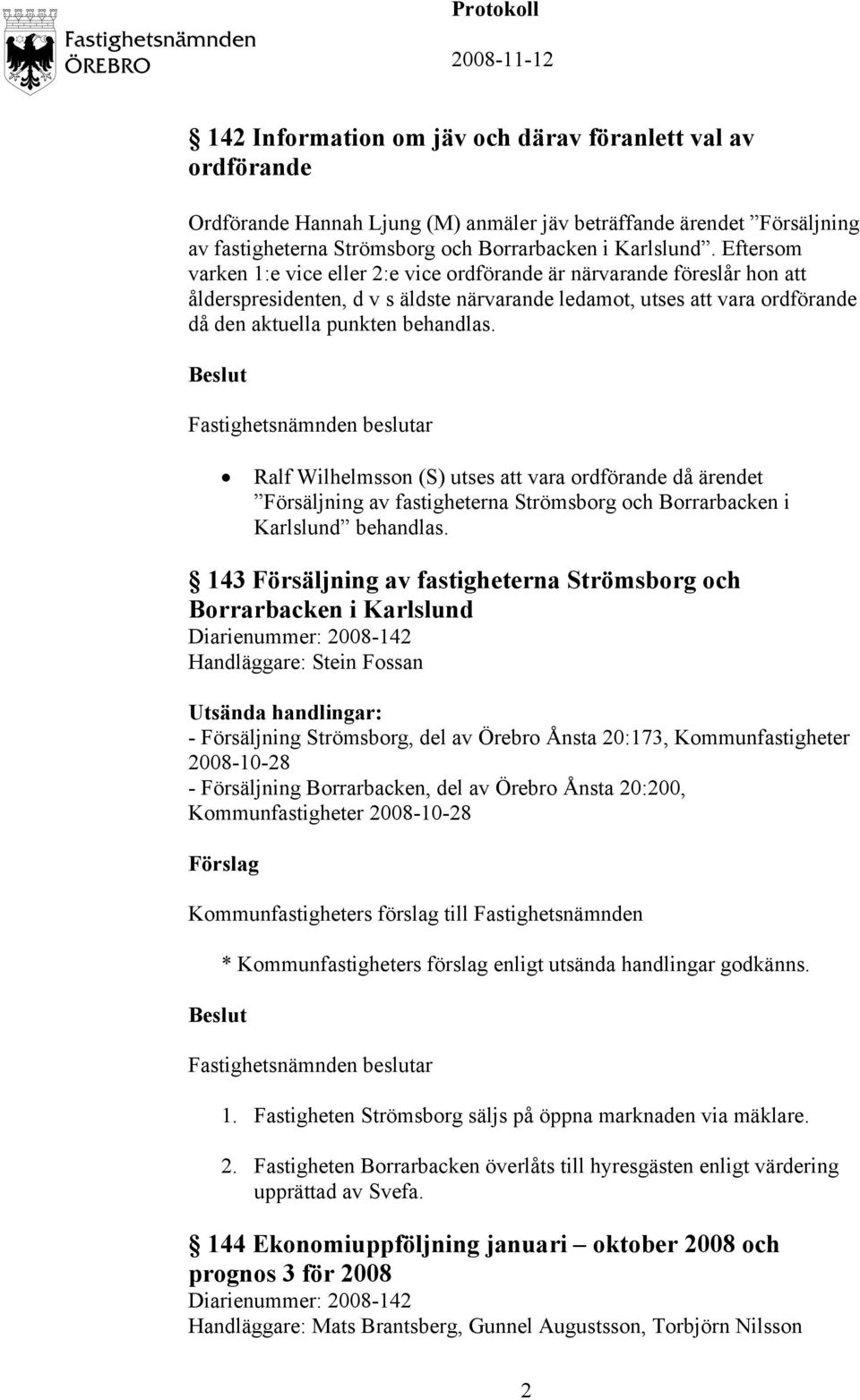 Ralf Wilhelmsson (S) utses att vara ordförande då ärendet Försäljning av fastigheterna Strömsborg och Borrarbacken i Karlslund behandlas.