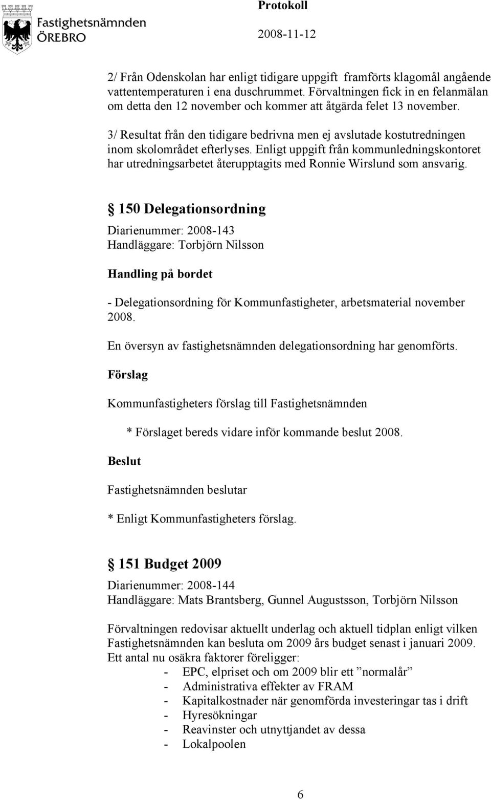 3/ Resultat från den tidigare bedrivna men ej avslutade kostutredningen inom skolområdet efterlyses.