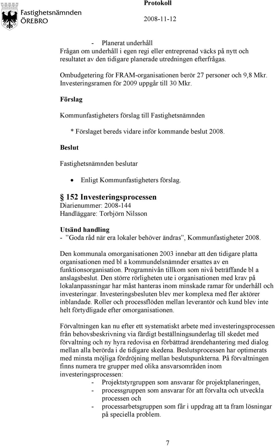 152 Investeringsprocessen Diarienummer: 2008-144 Handläggare: Torbjörn Nilsson Utsänd handling - Goda råd när era lokaler behöver ändras, Kommunfastigheter 2008.