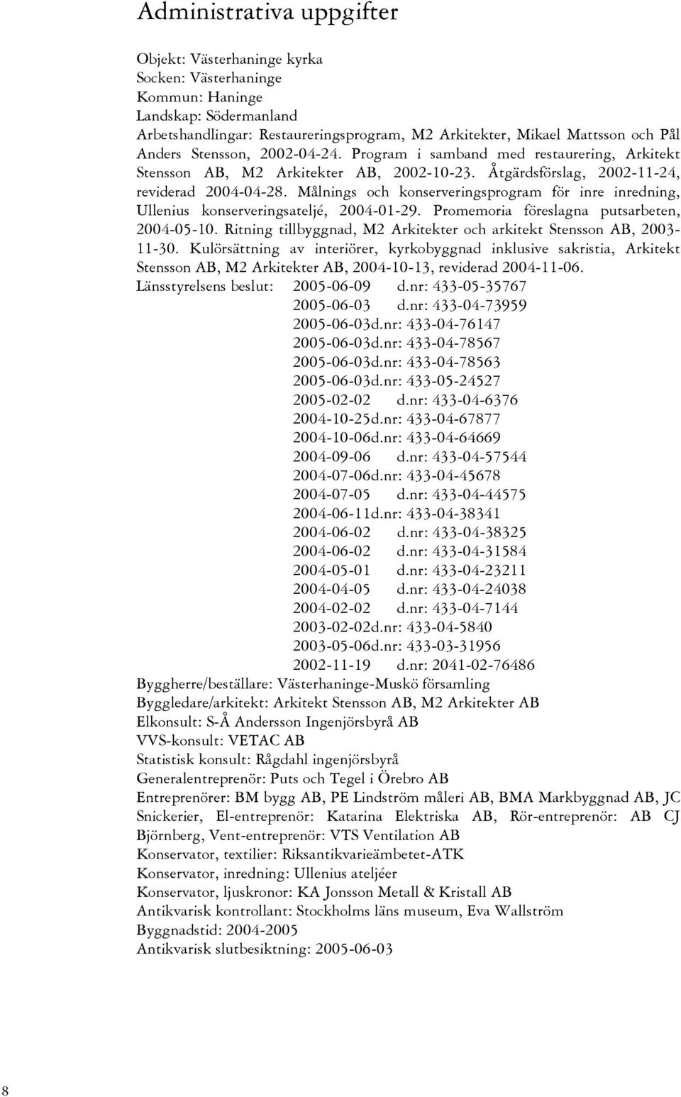 Målnings och konserveringsprogram för inre inredning, Ullenius konserveringsateljé, 2004-01-29. Promemoria föreslagna putsarbeten, 2004-05-10.