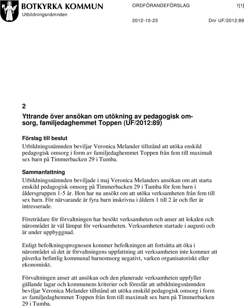 Sammanfattning Utbildningsnämnden beviljade i maj Veronica Melanders ansökan om att starta enskild pedagogisk omsorg på Timmerbacken 29 i Tumba för fem barn i åldersgruppen 1-5 år.