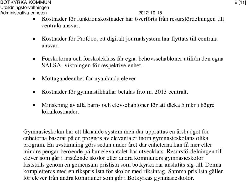 Mottagandeenhet för nyanlända elever Kostnader för gymnastikhallar betalas fr.o.m. 2013 centralt. Minskning av alla barn- och elevschabloner för att täcka 5 mkr i högre lokalkostnader.