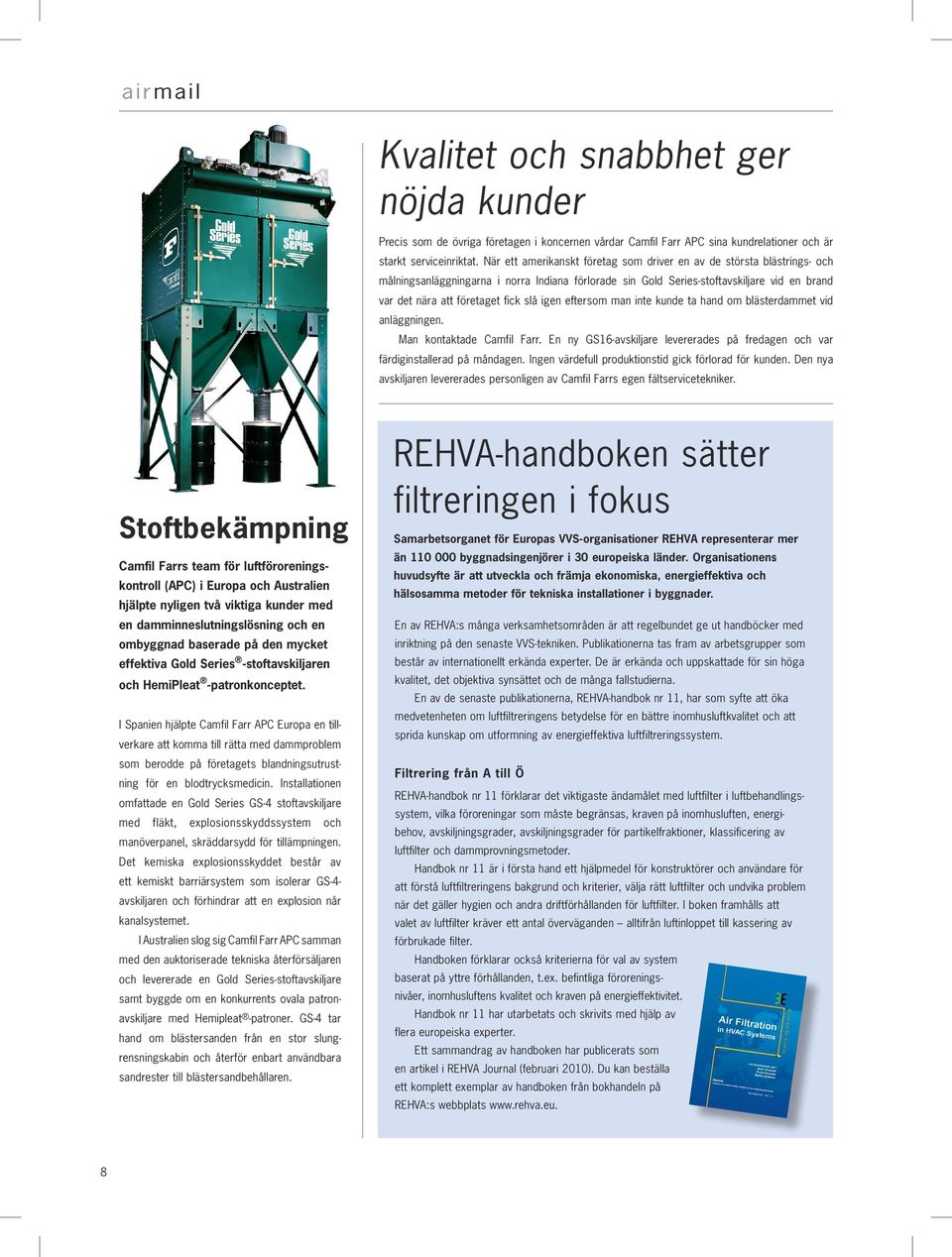 slå igen eftersom man inte kunde ta hand om blästerdammet vid anläggningen. man kontaktade Camfil farr. En ny gs16-avskiljare levererades på fredagen och var färdiginstallerad på måndagen.