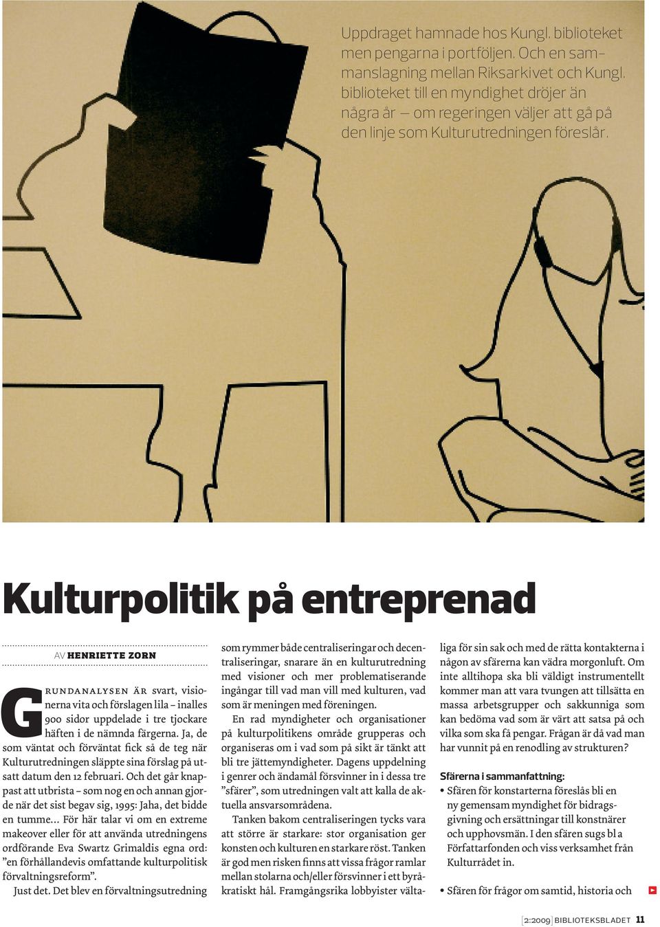 Kulturpolitik på entreprenad AV HENRIETTE ZORN Grundanalysen är svart, visionerna vita och förslagen lila inalles 900 sidor uppdelade i tre tjockare häften i de nämnda färgerna.