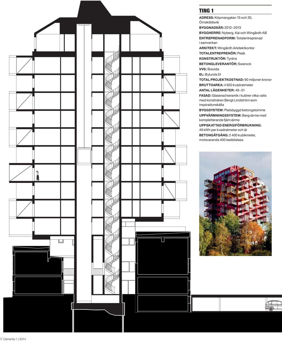 kvadratmeter ANTAL LÄGENHETER: 49 51 FASAD: Glaserad keramik i kulörer vilka valts med konstnären Bengt Lindström som inspirationskälla BYGGSYSTEM: Platsbyggd betongstomme