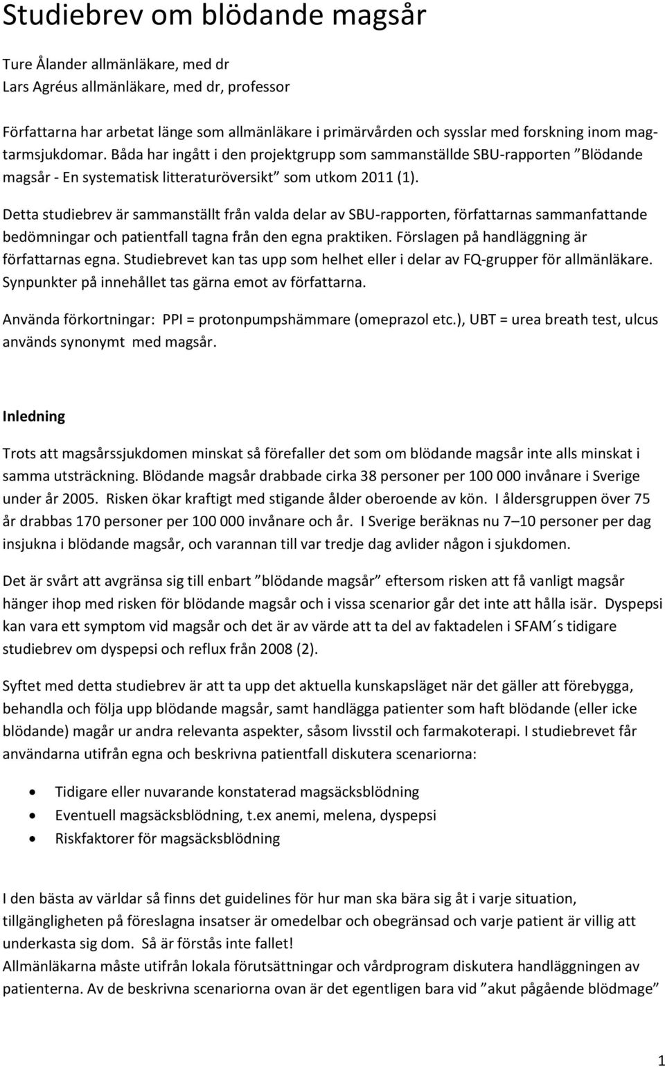 Detta studiebrev är sammanställt från valda delar av SBU-rapprten, författarnas sammanfattande bedömningar ch patientfall tagna från den egna praktiken. Förslagen på handläggning är författarnas egna.