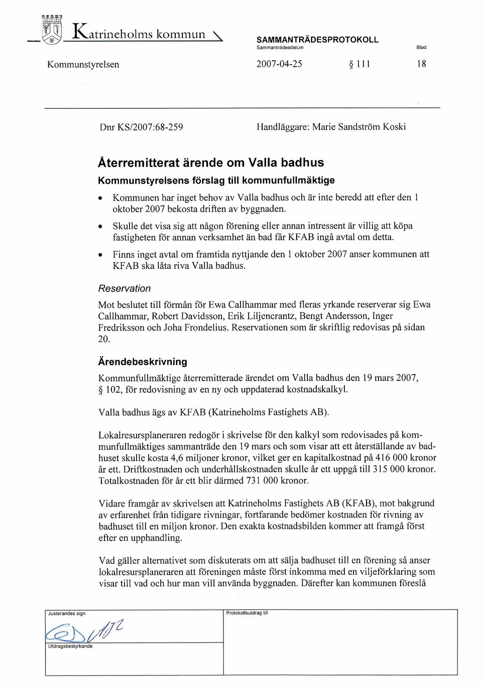 . Skulle det visa sig att någon torening eller annan intressent är villig att köpa fastigheten för annan verksamhet än bad får KF AB ingå avtal om detta.