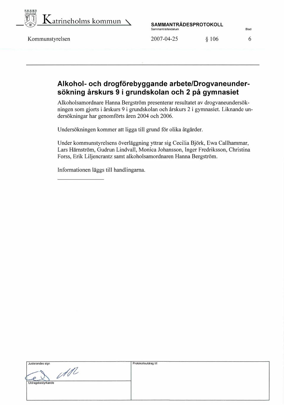 Liknande undersökningar har genomförts åren 2004 och 2006. Undersökningen kommer att ligga till grund tor olika åtgärder.