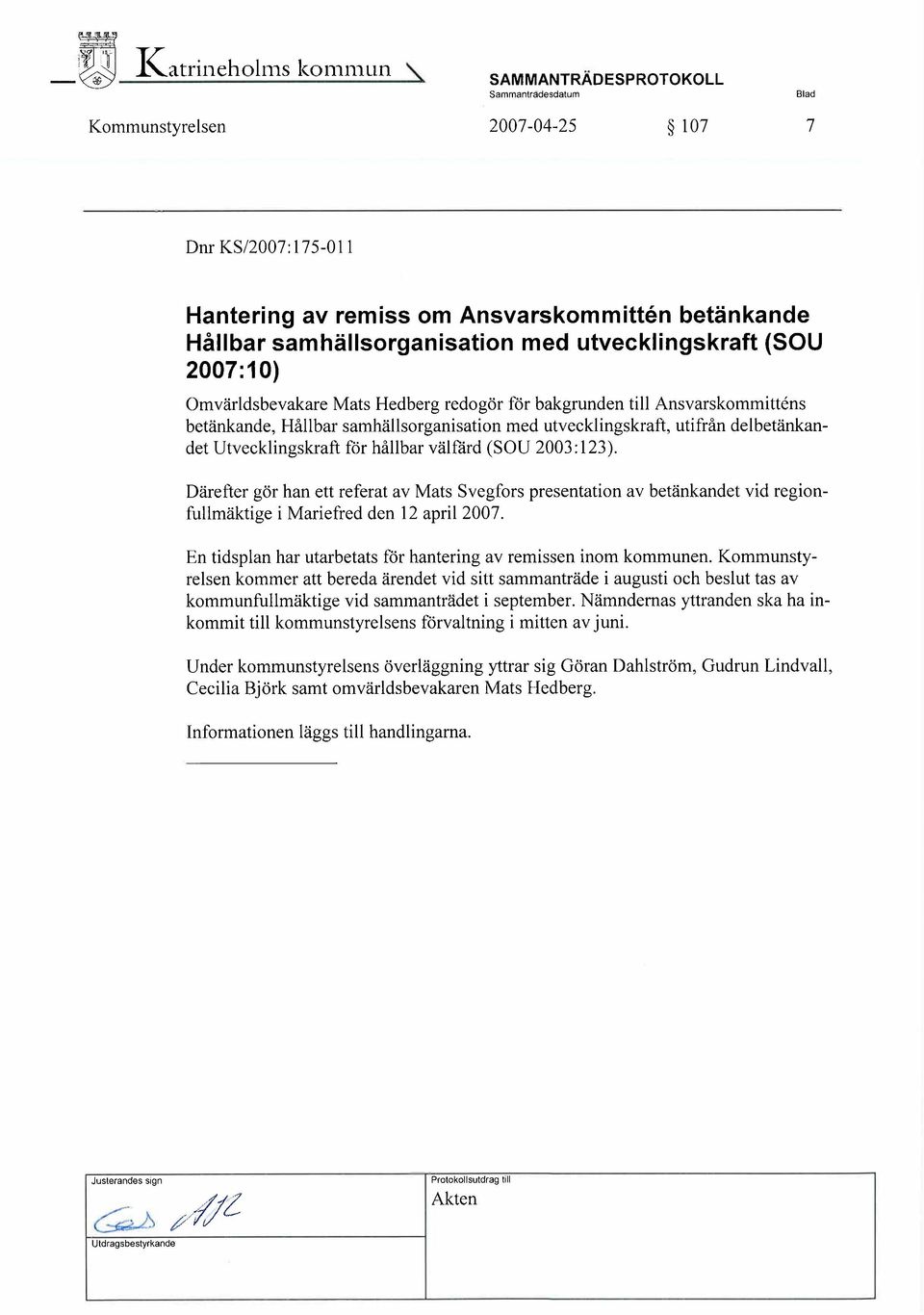 Utvecklingskraft tor hållbar välfård (SOU 2003:123). Därefter gör han ett referat av Mats Svegfors presentation av betänkandet vid regionfullmäktige i Mariefred den 12 april 2007.