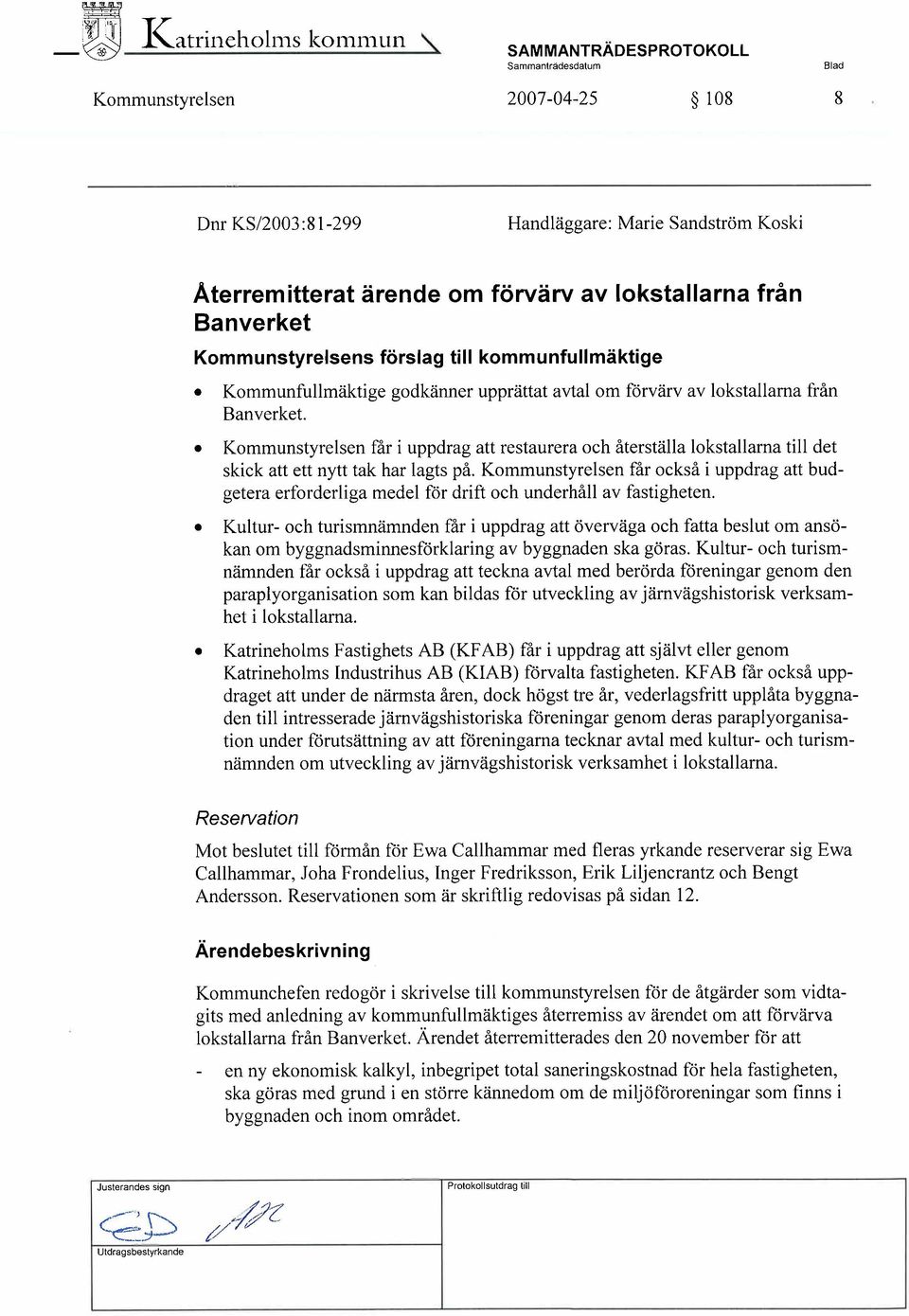 . Kommunstyrelsen får i uppdrag att restaurera och återställa lokstallarna till det skick att ett nytt tak har lagts på.