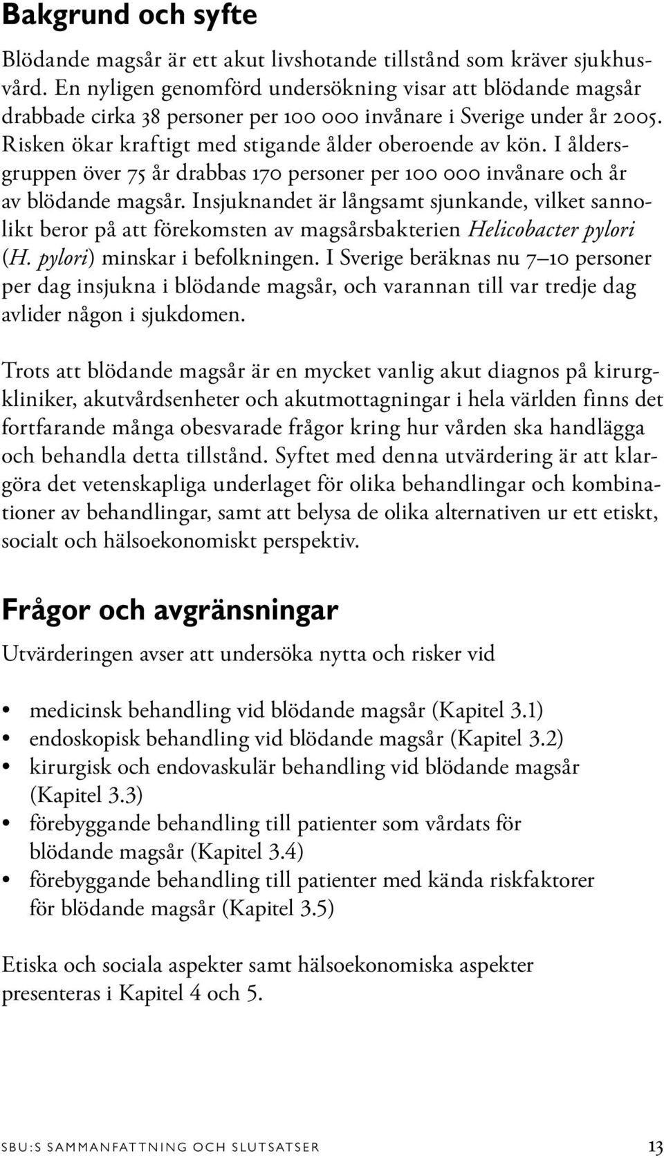 I åldersgruppen över 75 år drabbas 170 personer per 100 000 invånare och år av blödande magsår.