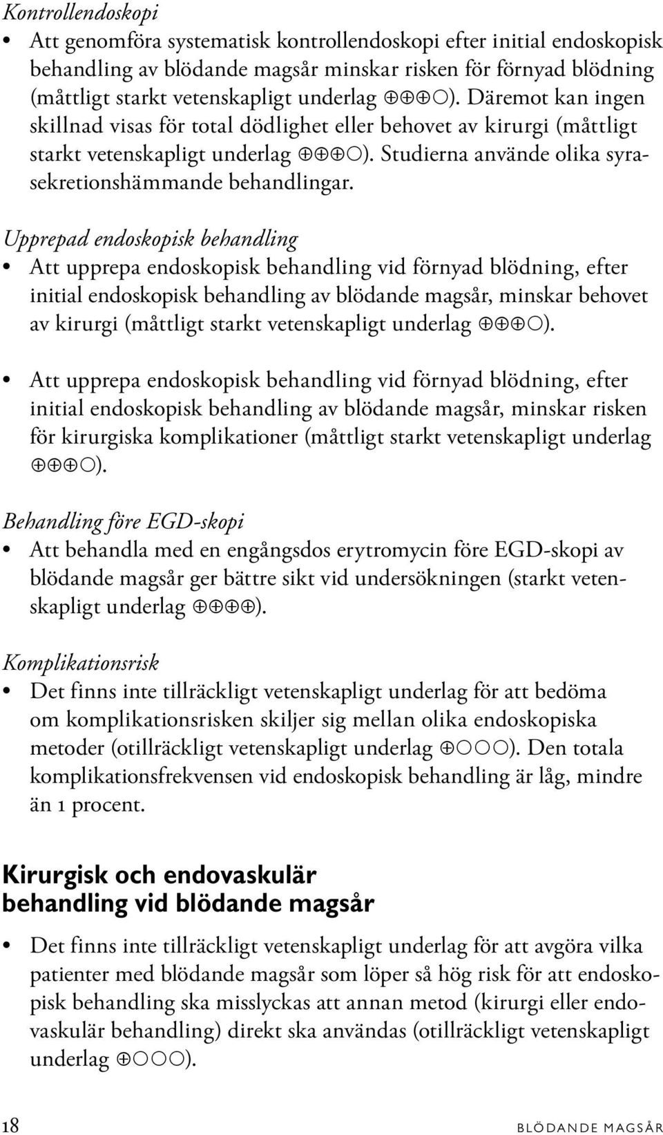 Upprepad endoskopisk behandling Att upprepa endoskopisk behandling vid förnyad blödning, efter initial endoskopisk behandling av blödande magsår, minskar behovet av kirurgi (måttligt starkt