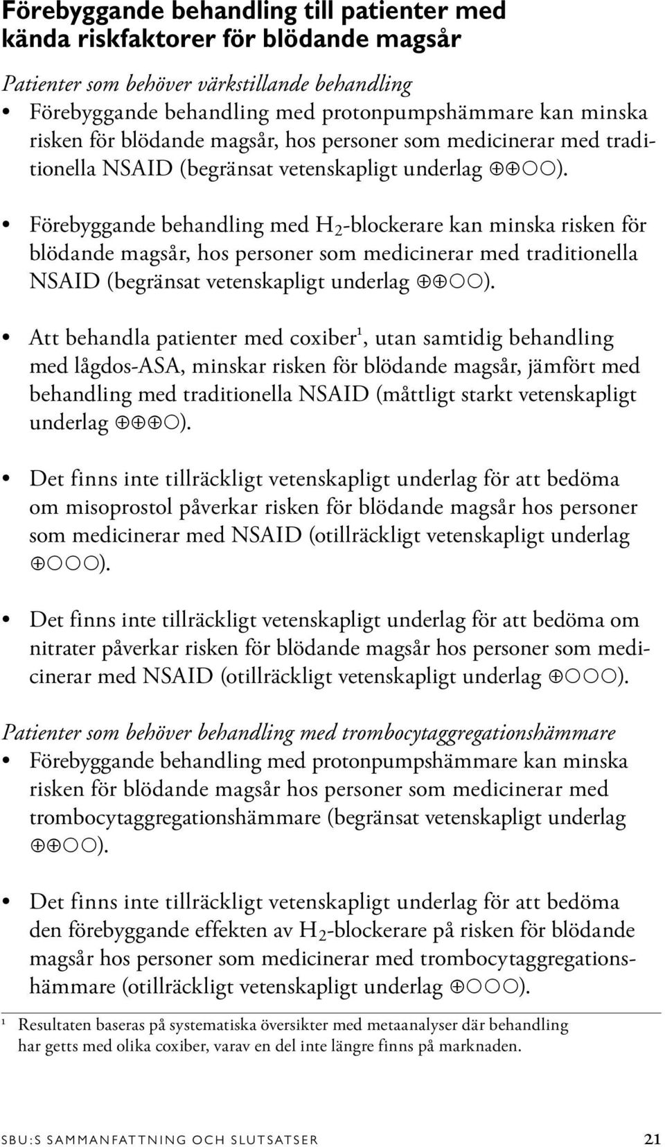 Förebyggande behandling med H2-blockerare kan minska risken för  Att behandla patienter med coxiber 1, utan samtidig behandling med lågdos-asa, minskar risken för blödande magsår, jämfört med