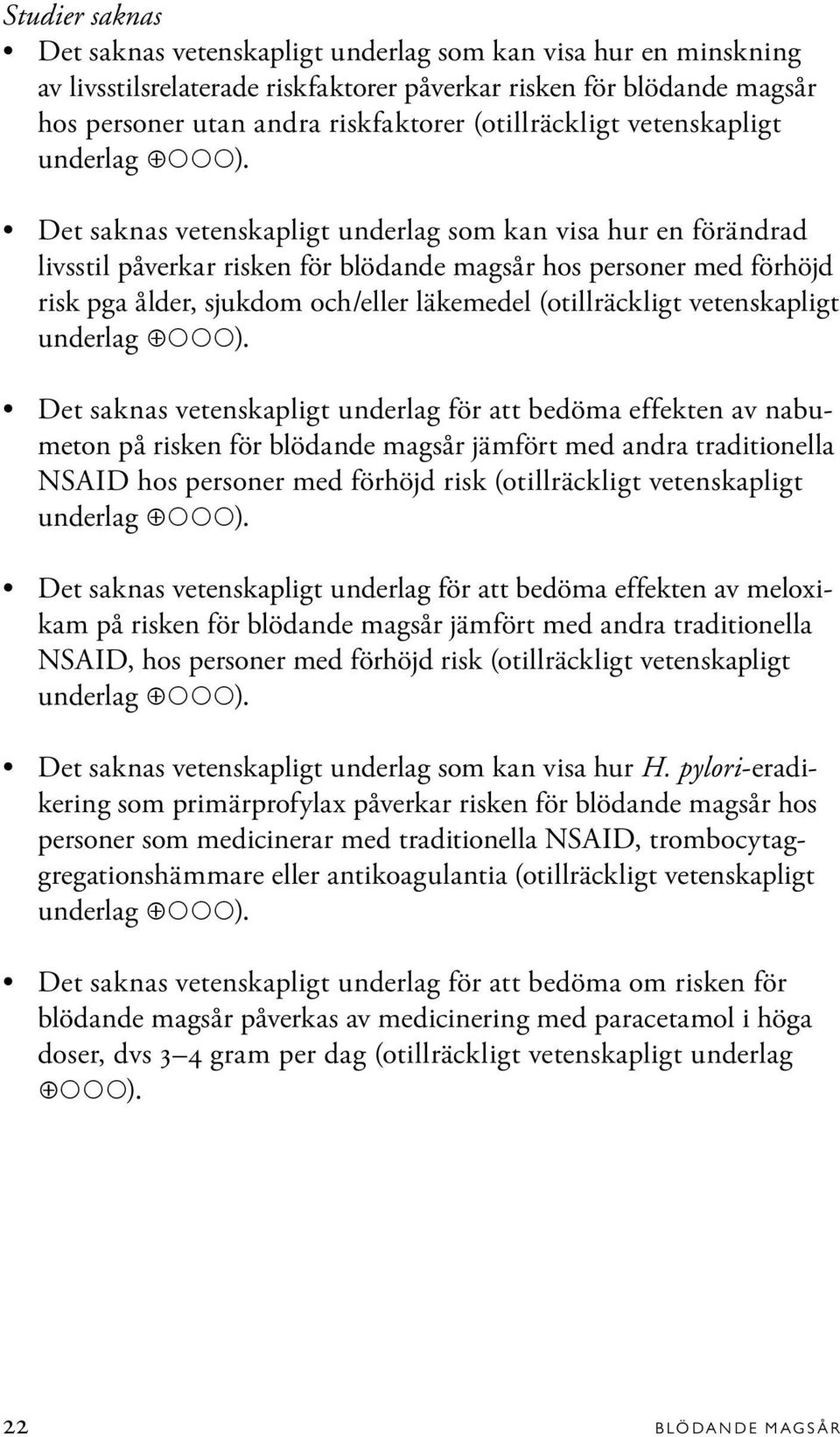 Det saknas vetenskapligt underlag som kan visa hur en förändrad livsstil påverkar risken för blödande magsår hos personer med förhöjd risk pga ålder, sjukdom och/eller läkemedel  Det saknas