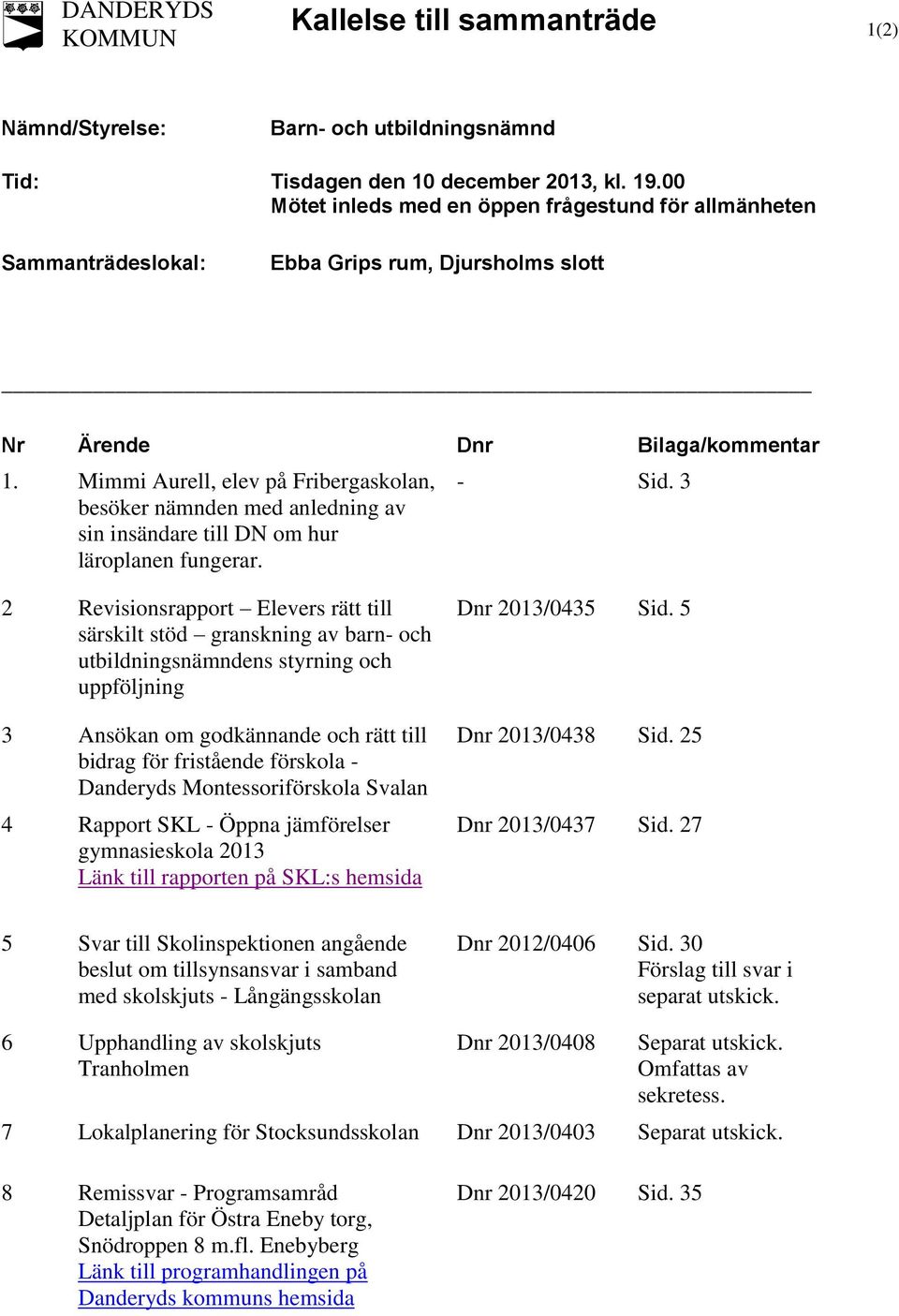 Mimmi Aurell, elev på Fribergaskolan, besöker nämnden med anledning av sin insändare till DN om hur läroplanen fungerar. - Sid.