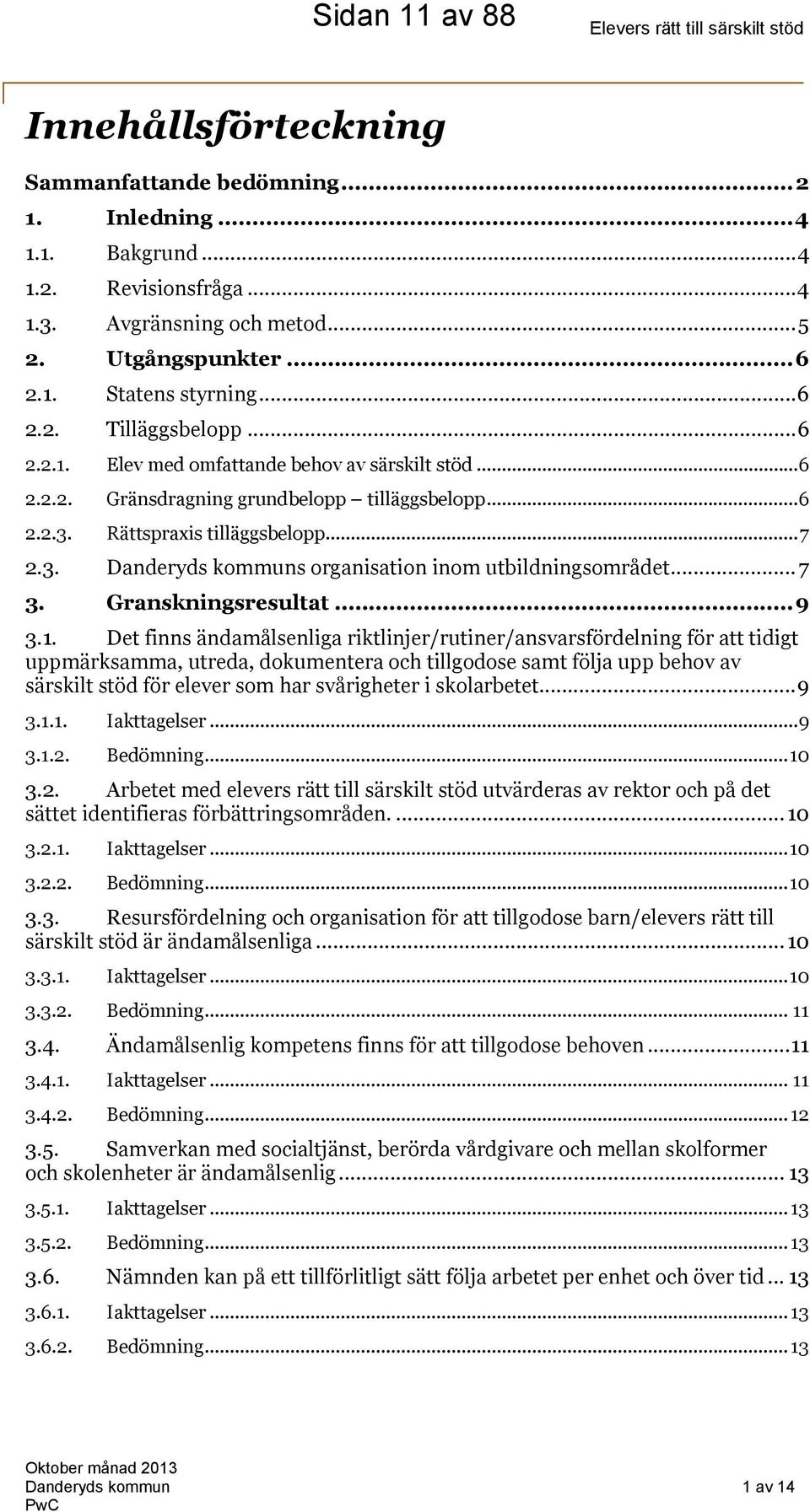 Rättspraxis tilläggsbelopp...7 2.3. Danderyds kommuns organisation inom utbildningsområdet...7 3. Granskningsresultat...9 3.1.