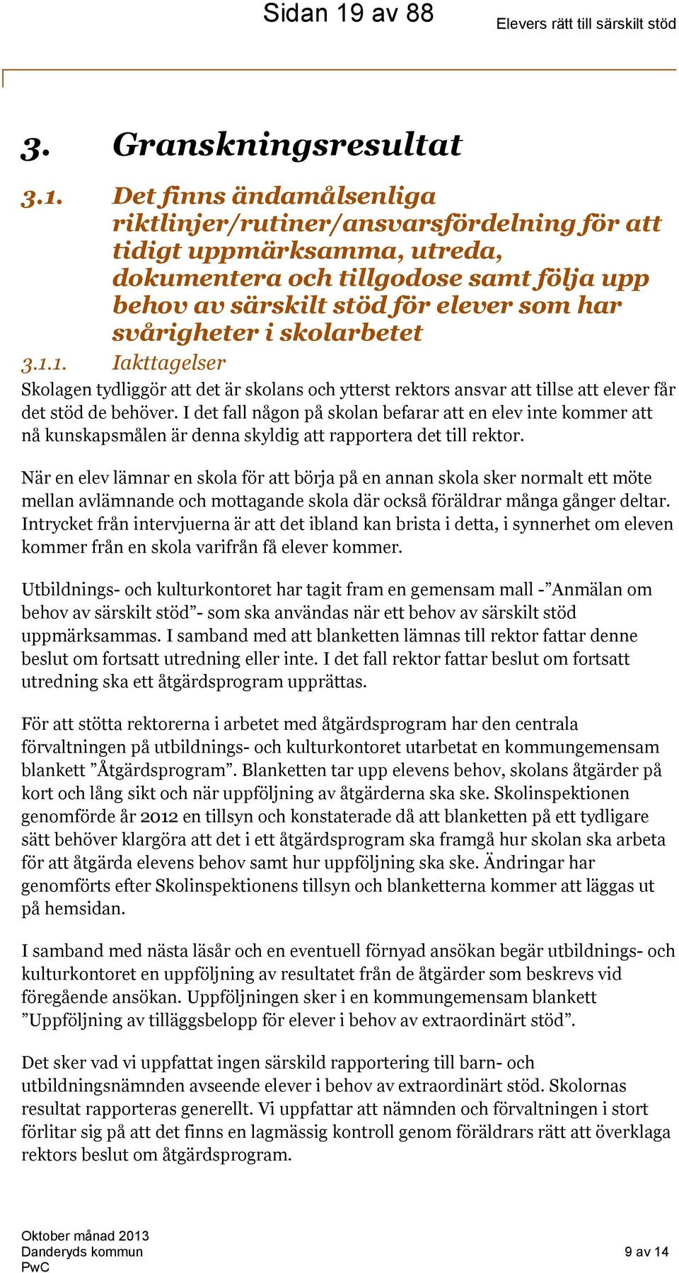 Det finns ändamålsenliga riktlinjer/rutiner/ansvarsfördelning för att tidigt uppmärksamma, utreda, dokumentera och tillgodose samt följa upp behov av särskilt stöd för elever som har svårigheter i