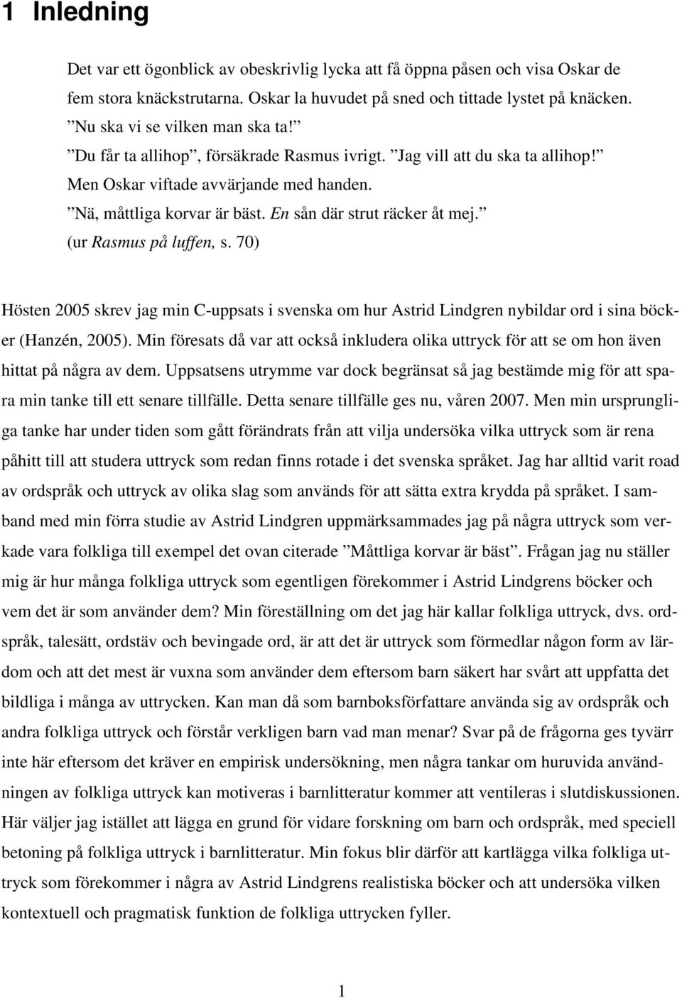 En sån där strut räcker åt mej. (ur Rasmus på luffen, s. 70) Hösten 2005 skrev jag min C-uppsats i svenska om hur Astrid Lindgren nybildar ord i sina böcker (Hanzén, 2005).