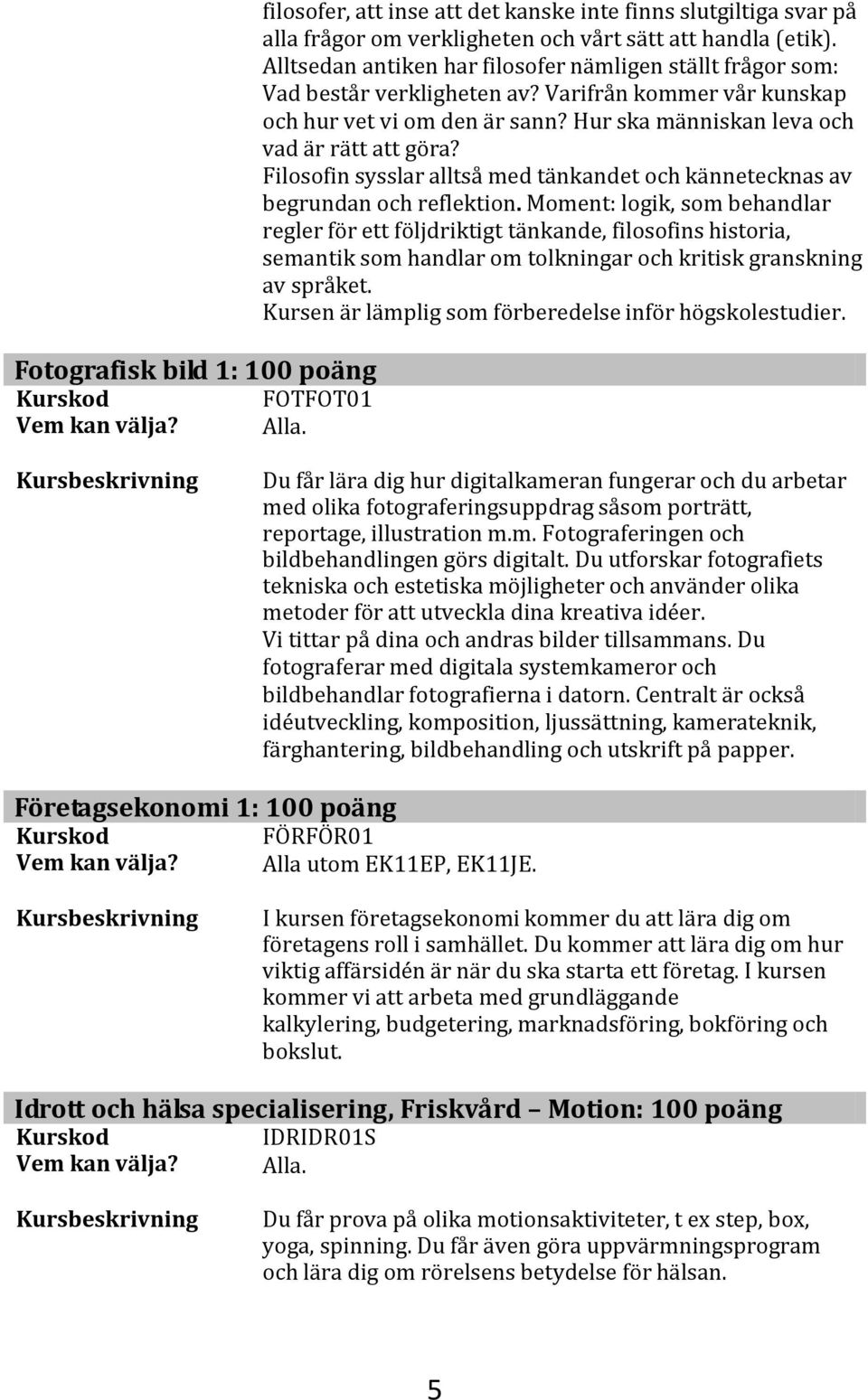 Filosofin sysslar alltså med tänkandet och kännetecknas av begrundan och reflektion.