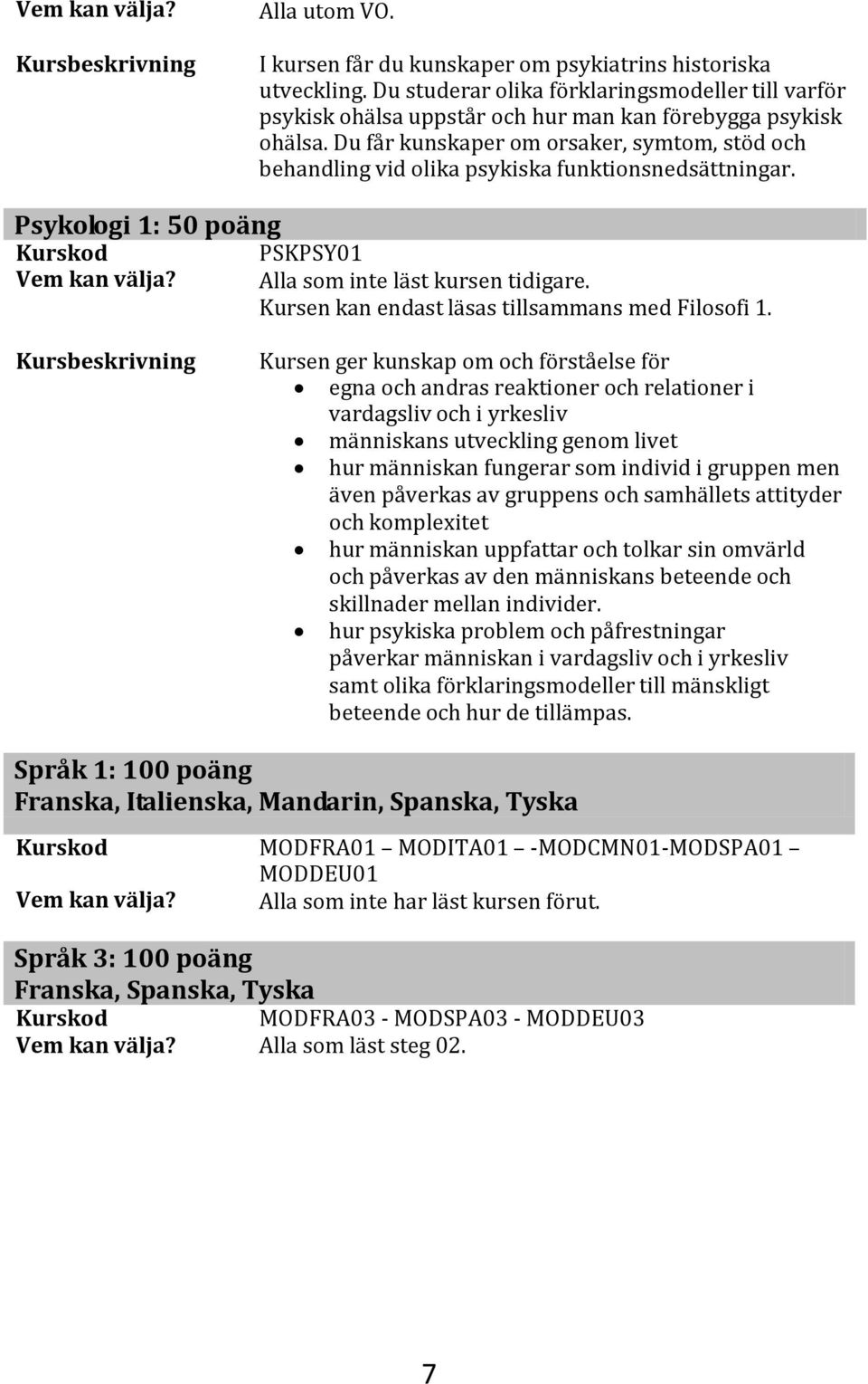Kursen kan endast läsas tillsammans med Filosofi 1.