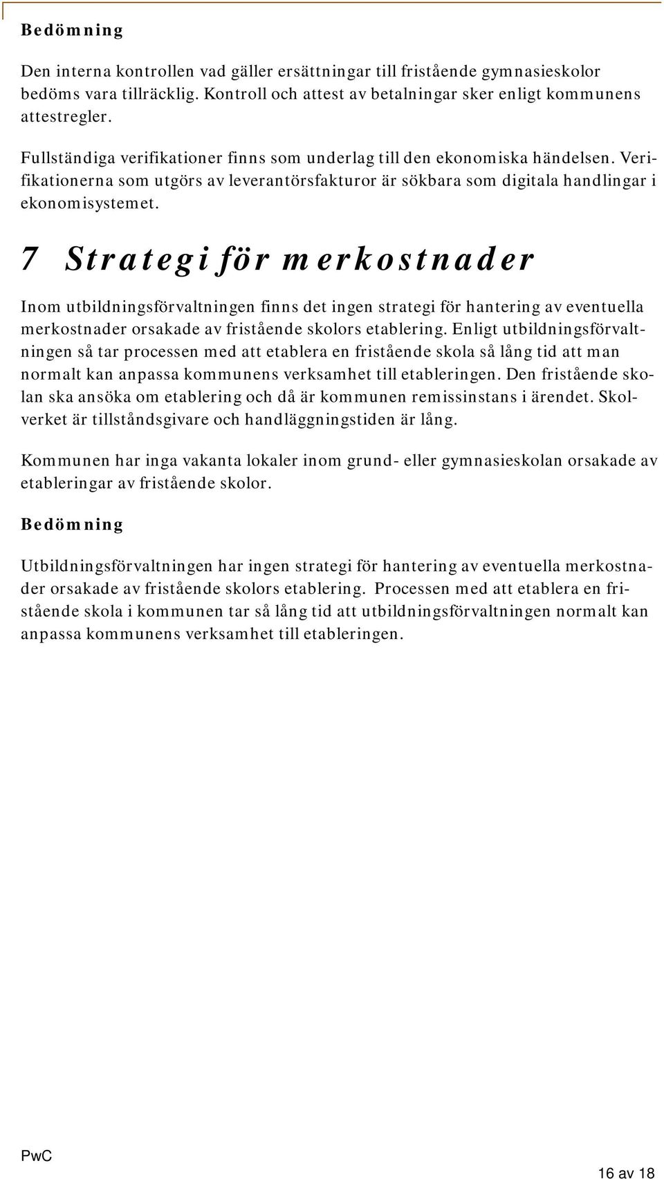 7 Strategi för merkostnader Inom utbildningsförvaltningen finns det ingen strategi för hantering av eventuella merkostnader orsakade av fristående skolors etablering.