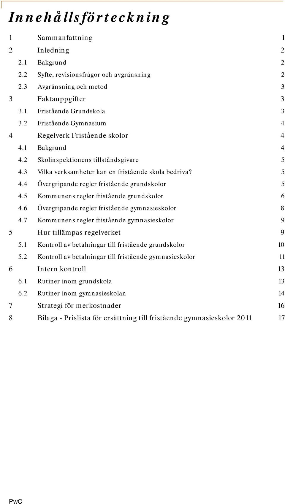 5 Kommunens regler fristående grundskolor 6 4.6 Övergripande regler fristående gymnasieskolor 8 4.7 Kommunens regler fristående gymnasieskolor 9 5 Hur tillämpas regelverket 9 5.