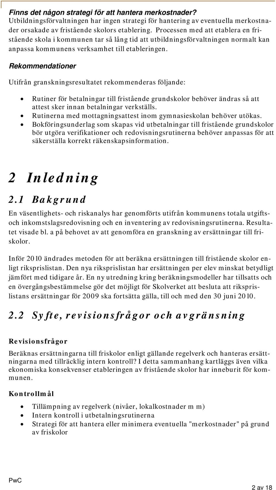 Rekommendationer Utifrån granskningsresultatet rekommenderas följande: Rutiner för betalningar till fristående grundskolor behöver ändras så att attest sker innan betalningar verkställs.