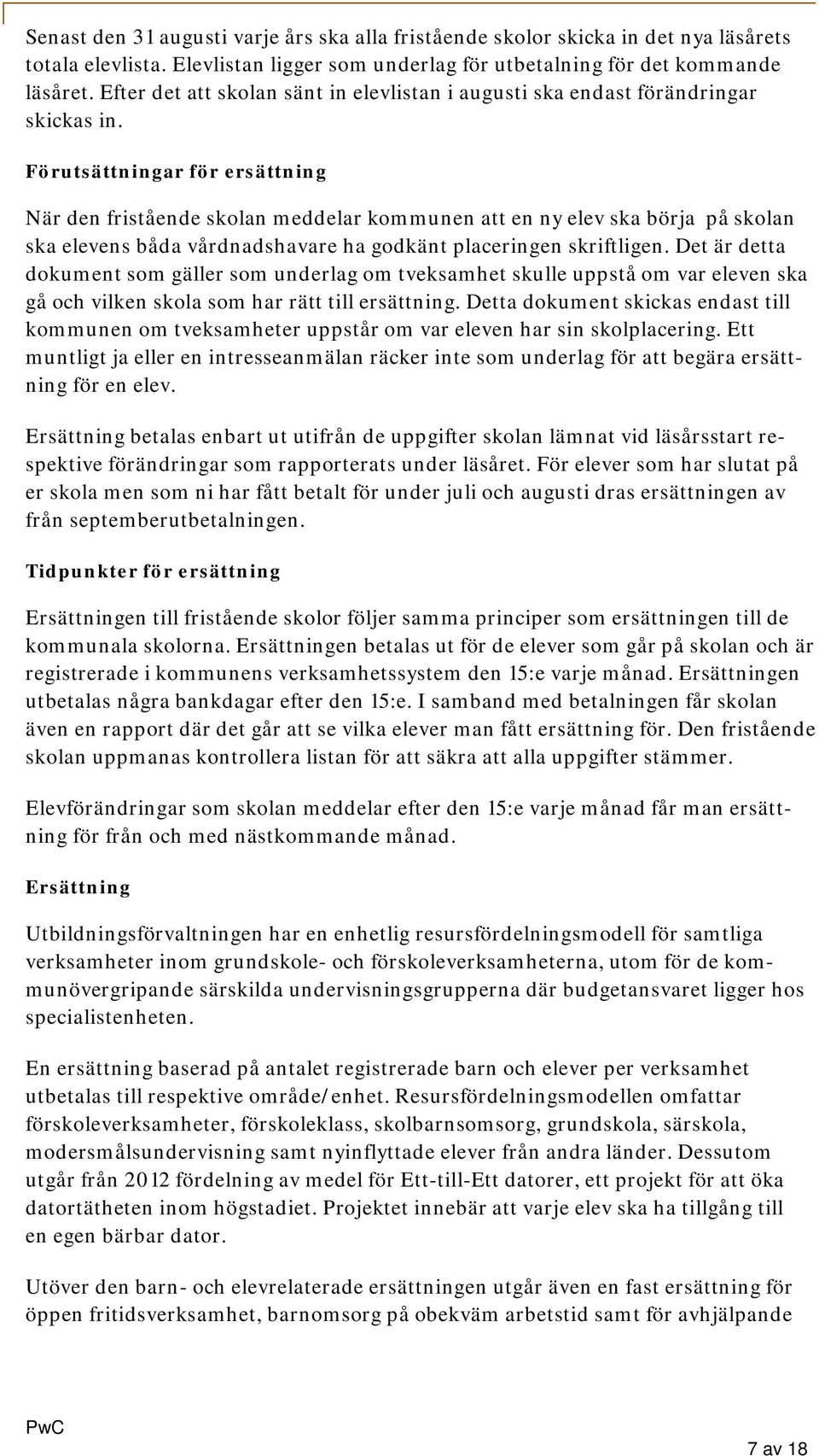 Förutsättningar för ersättning När den fristående skolan meddelar kommunen att en ny elev ska börja på skolan ska elevens båda vårdnadshavare ha godkänt placeringen skriftligen.