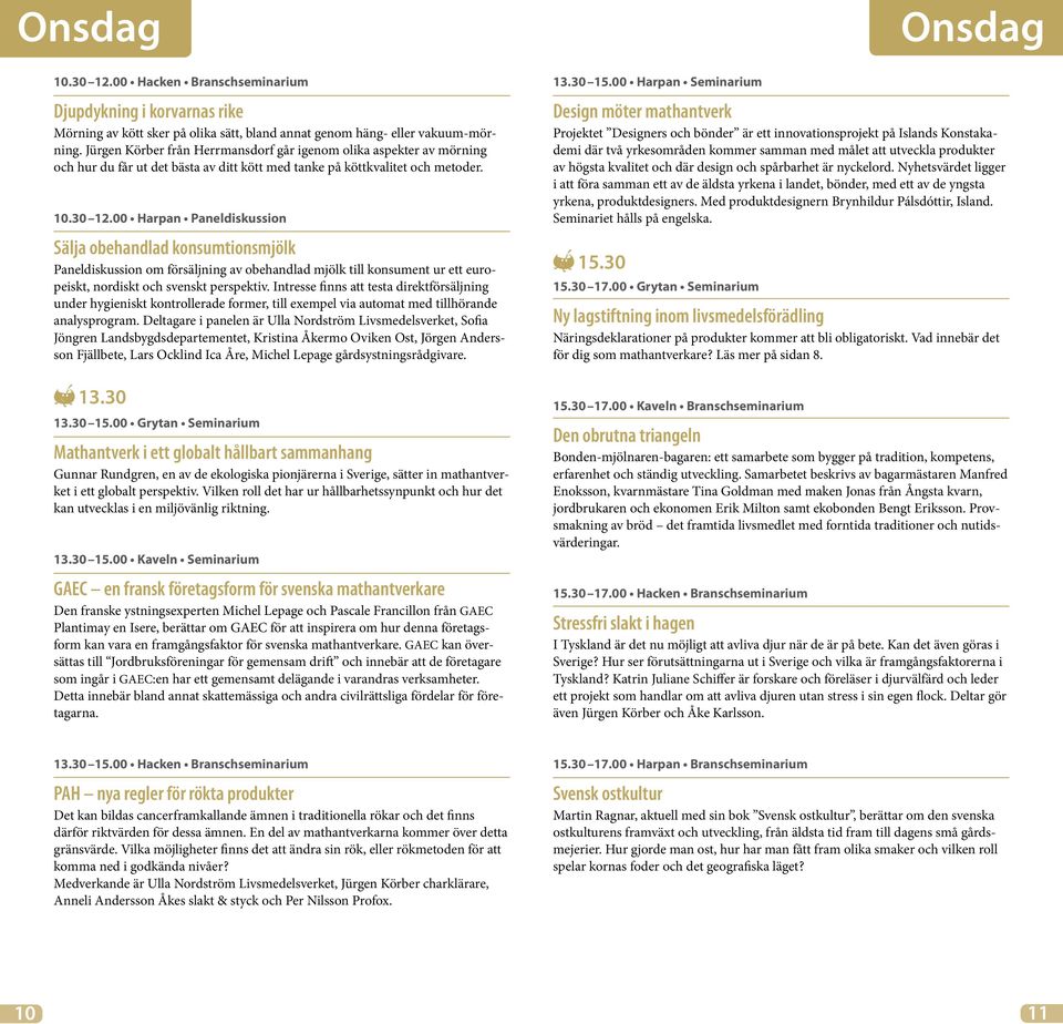 00 Harpan Paneldiskussion Sälja obehandlad konsumtionsmjölk Paneldiskussion om försäljning av obehandlad mjölk till konsument ur ett europeiskt, nordiskt och svenskt perspektiv.