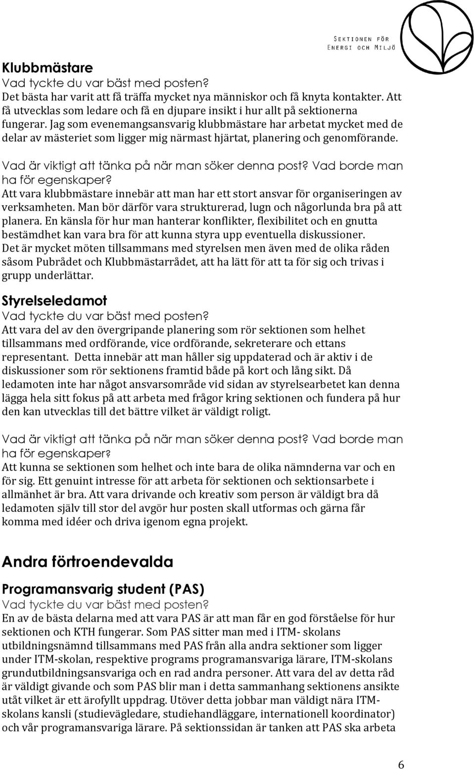 Att vara klubbmästare innebär att man har ett stort ansvar för organiseringen av verksamheten. Man bör därför vara strukturerad, lugn och någorlunda bra på att planera.