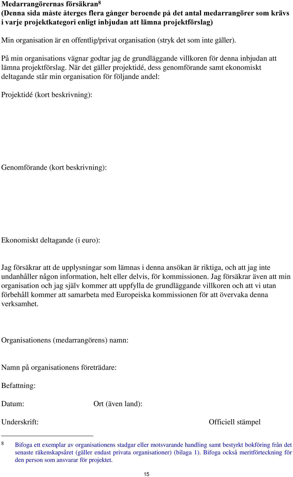 När det gäller projektidé, dess genomförande samt ekonomiskt deltagande står min organisation för följande andel: Projektidé (kort beskrivning): Genomförande (kort beskrivning): Ekonomiskt deltagande