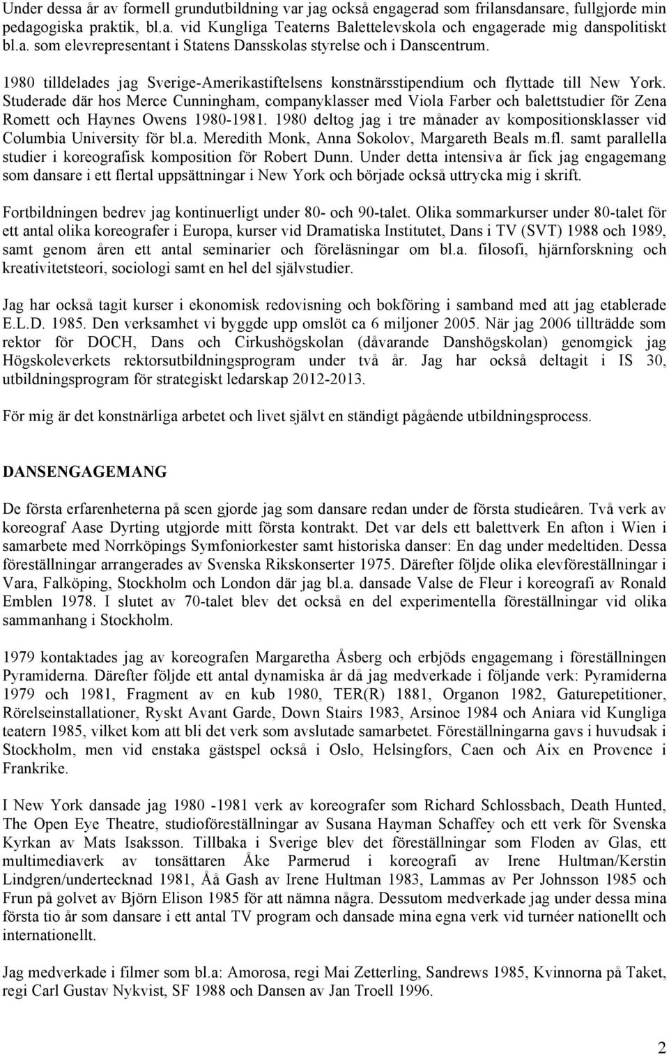 Studerade där hos Merce Cunningham, companyklasser med Viola Farber och balettstudier för Zena Romett och Haynes Owens 1980-1981.