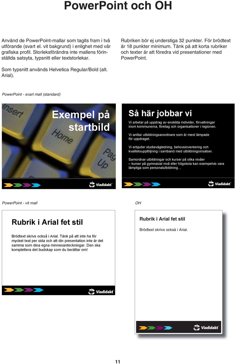 Tänk på att korta rubriker och texter är att föredra vid presentationer med PowerPoint. Som typsnitt används Helvetica Regular/Bold (alt. Arial).