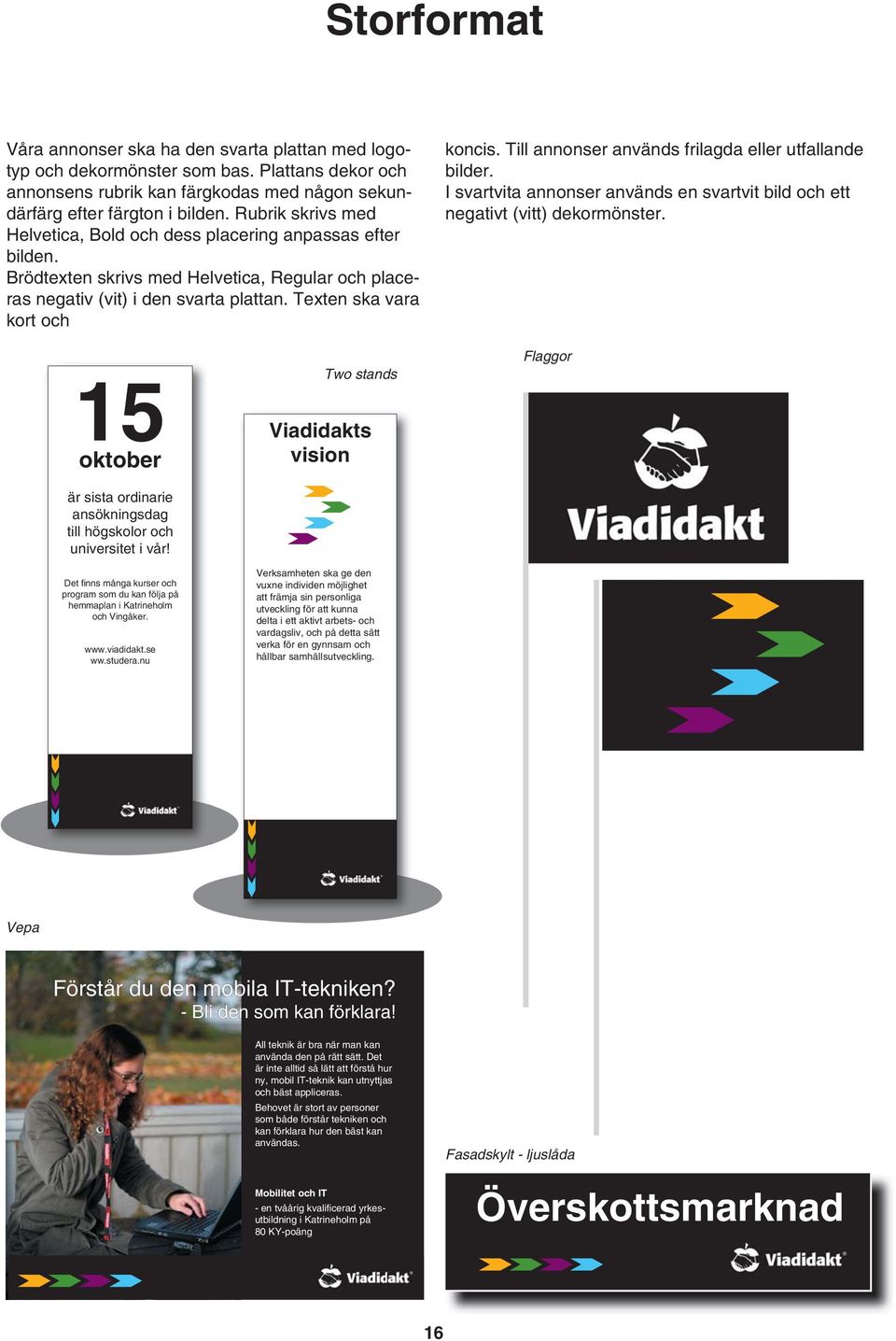 Till annonser används frilagda eller utfallande bilder. I svartvita annonser används en svartvit bild och ett negativt (vitt) dekormönster.