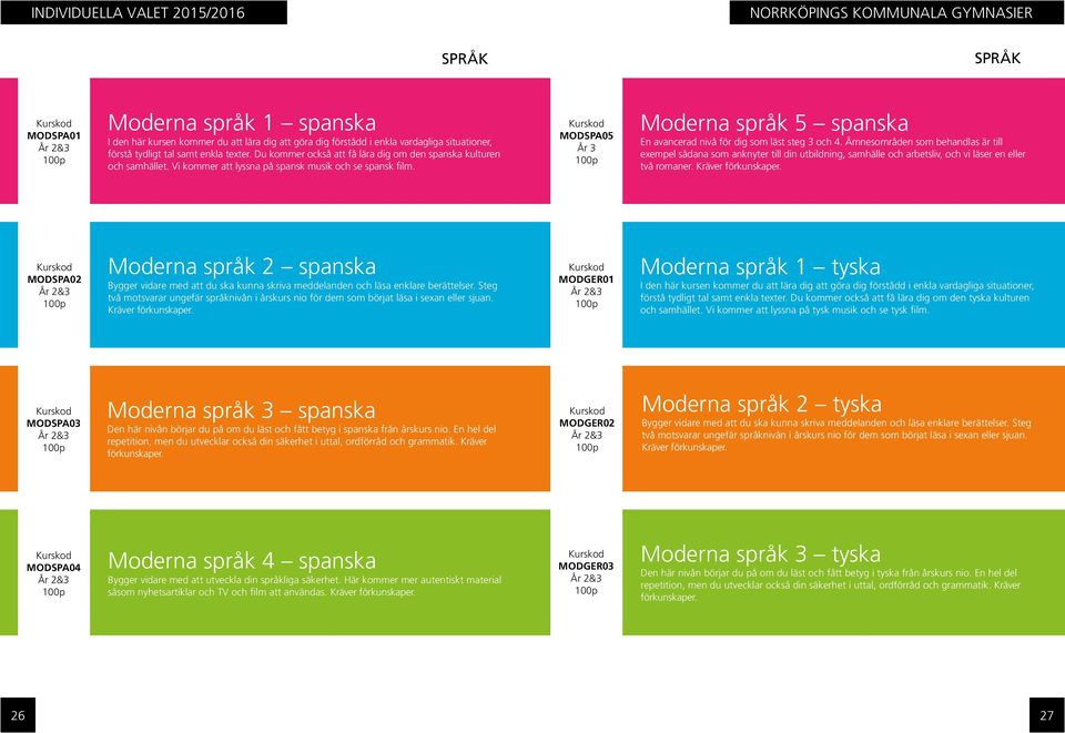 MODSPA05 Moderna språk 5 spanska En avancerad nivå för dig som läst steg 3 och 4.