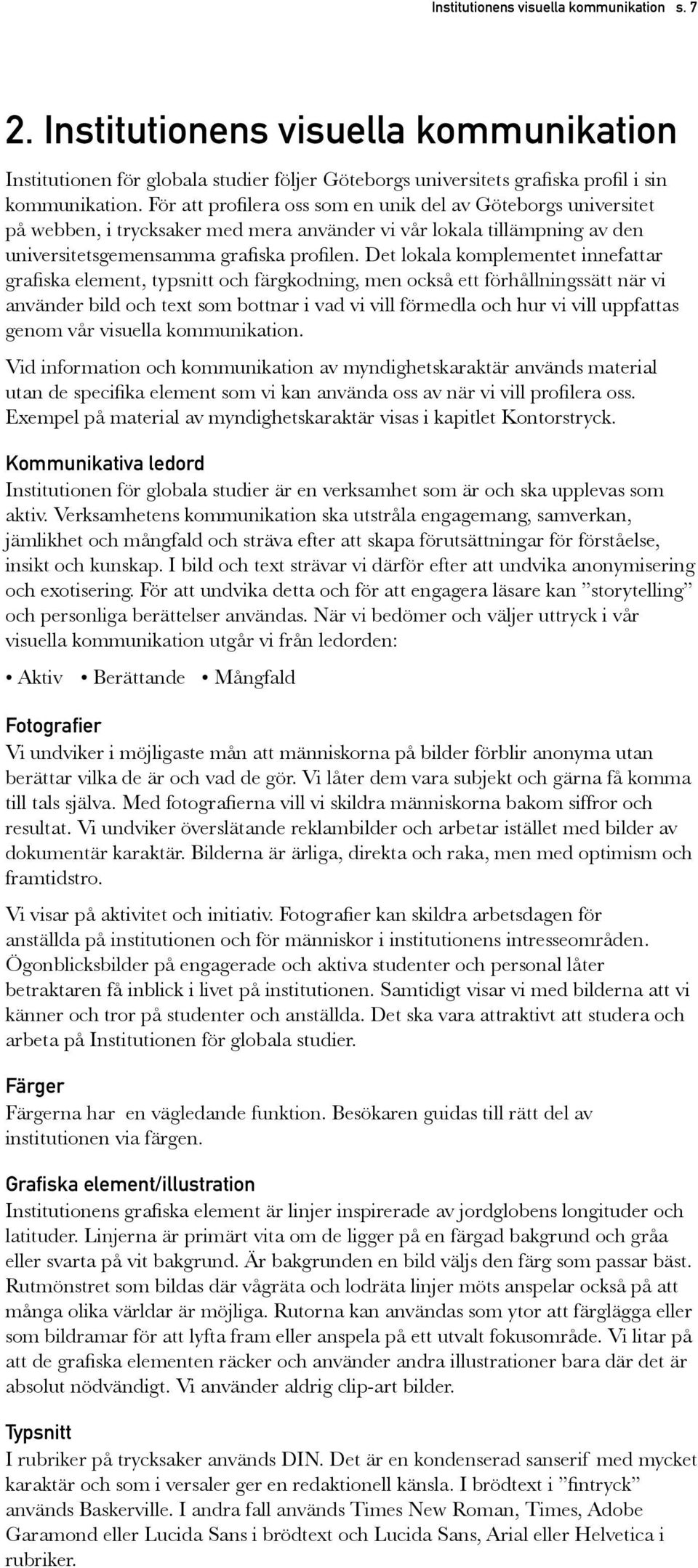 Det lokala komplementet innefattar grafiska element, typsnitt och färgkodning, men också ett förhållningssätt när vi använder bild och text som bottnar i vad vi vill förmedla och hur vi vill