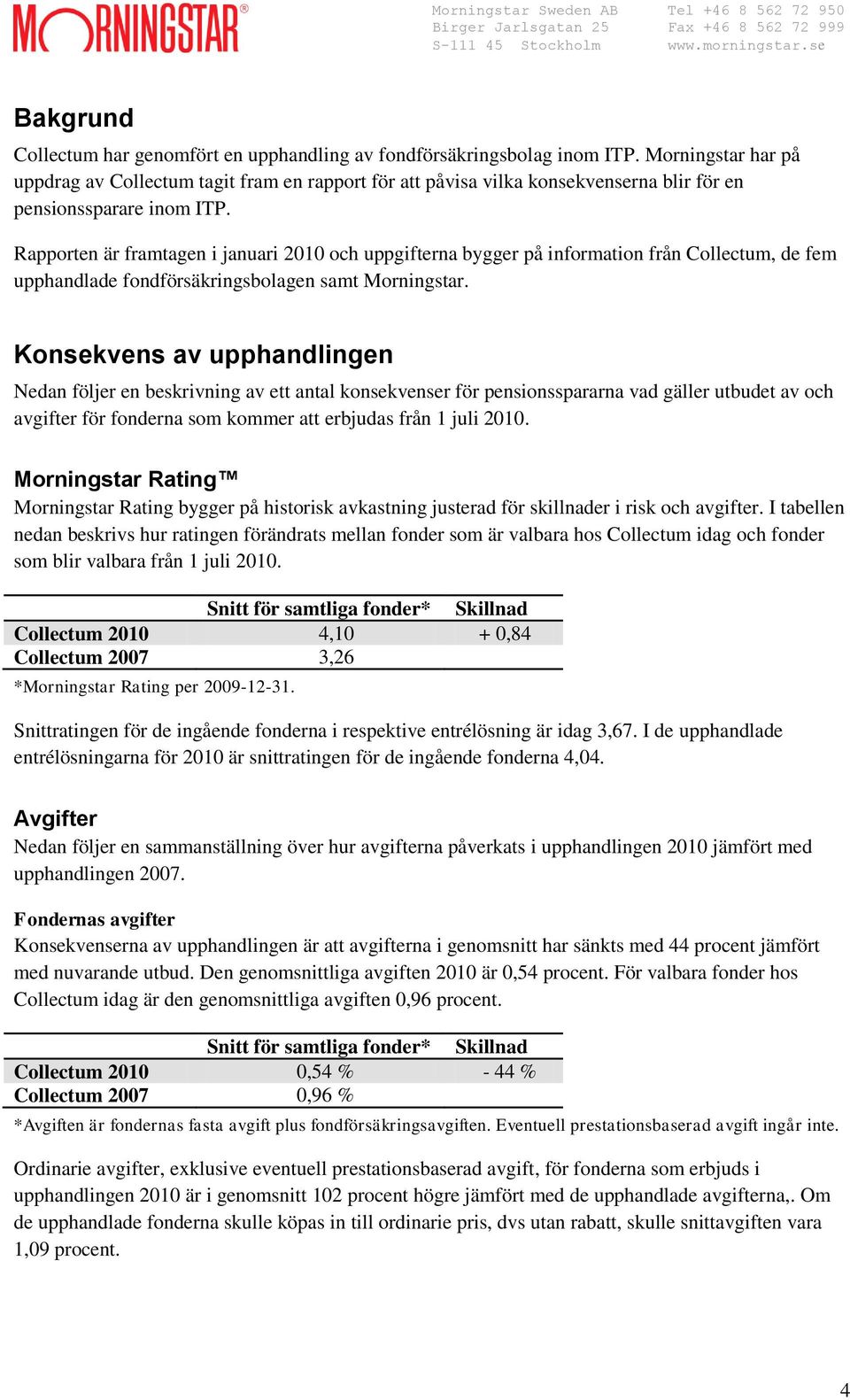 Rapporten är framtagen i januari 2010 och uppgifterna bygger på information från Collectum, de fem upphandlade fondförsäkringsbolagen samt Morningstar.