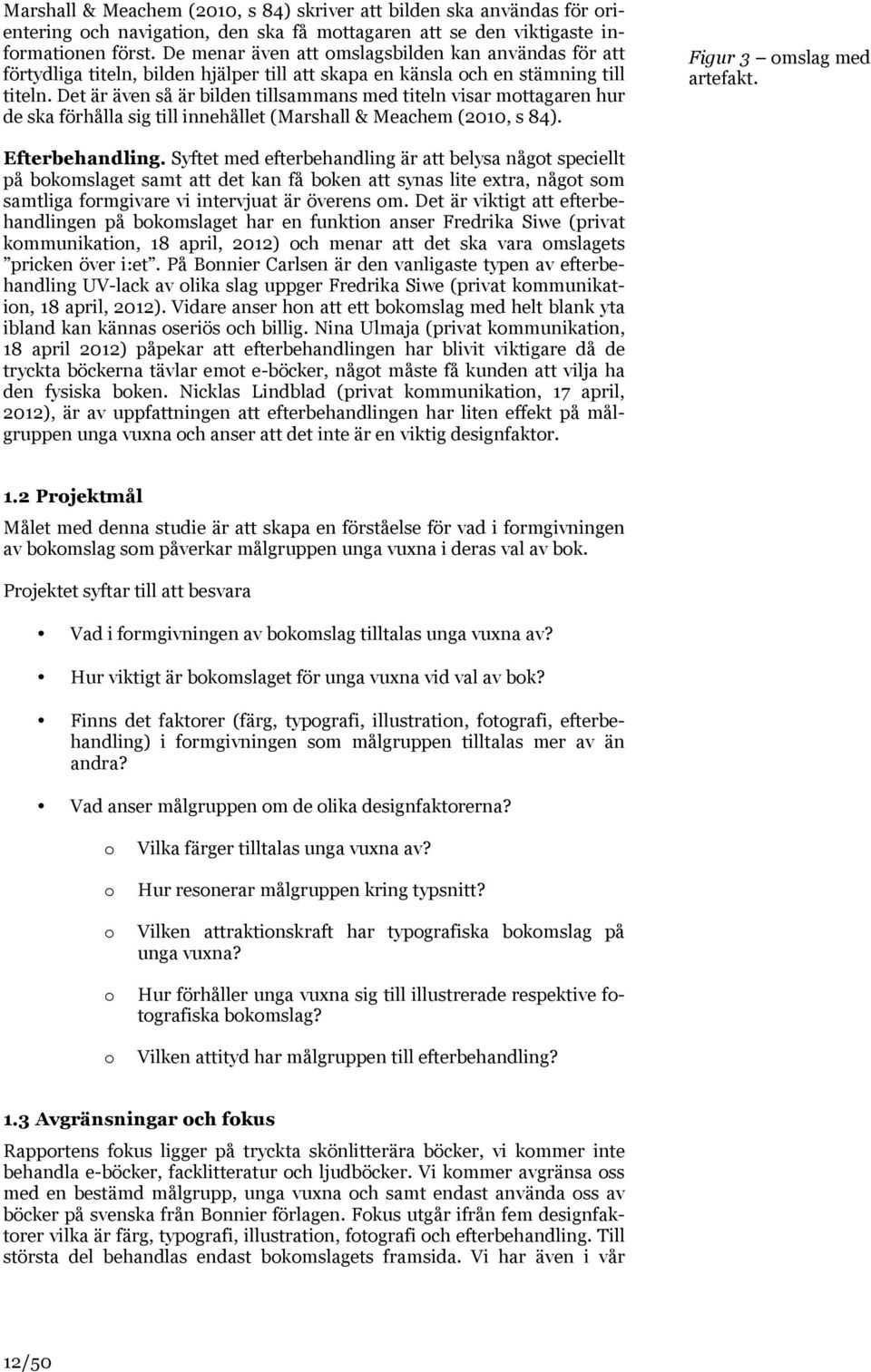 Det är även så är bilden tillsammans med titeln visar mottagaren hur de ska förhålla sig till innehållet (Marshall & Meachem (2010, s 84). Figur 3 omslag med artefakt. Efterbehandling.