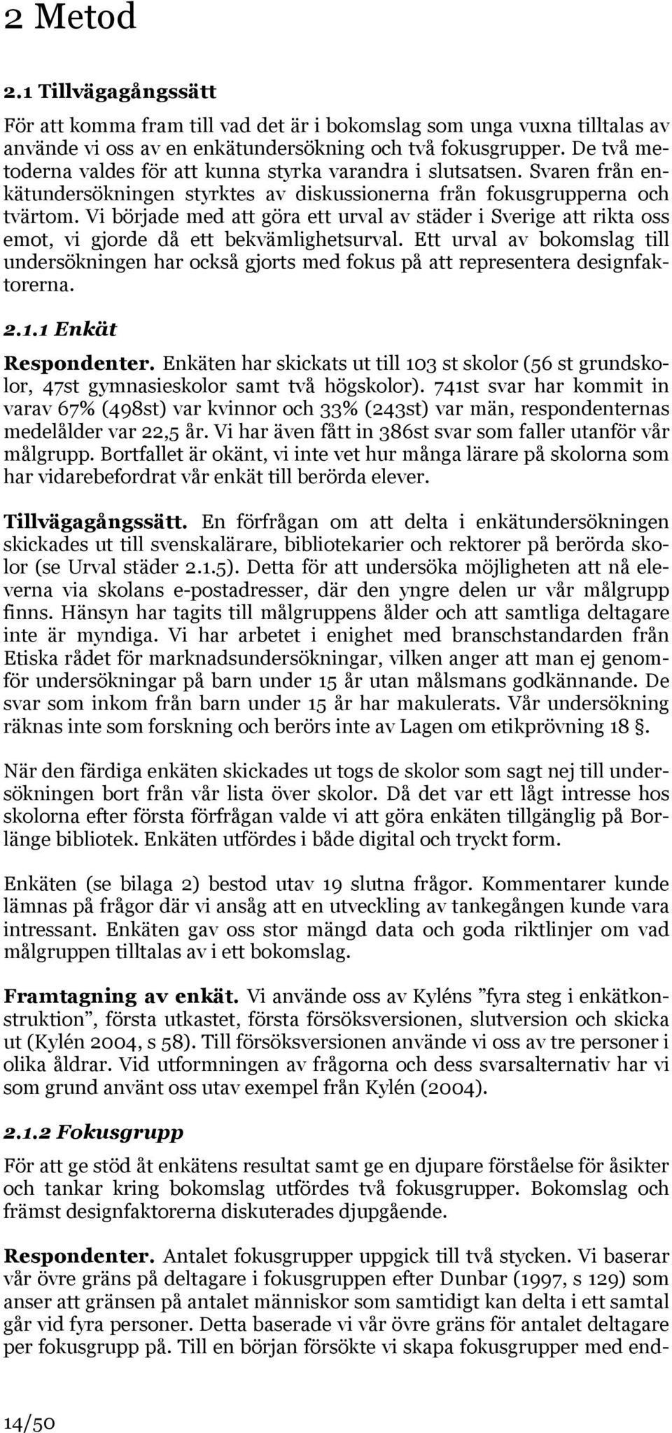 Vi började med att göra ett urval av städer i Sverige att rikta oss emot, vi gjorde då ett bekvämlighetsurval.