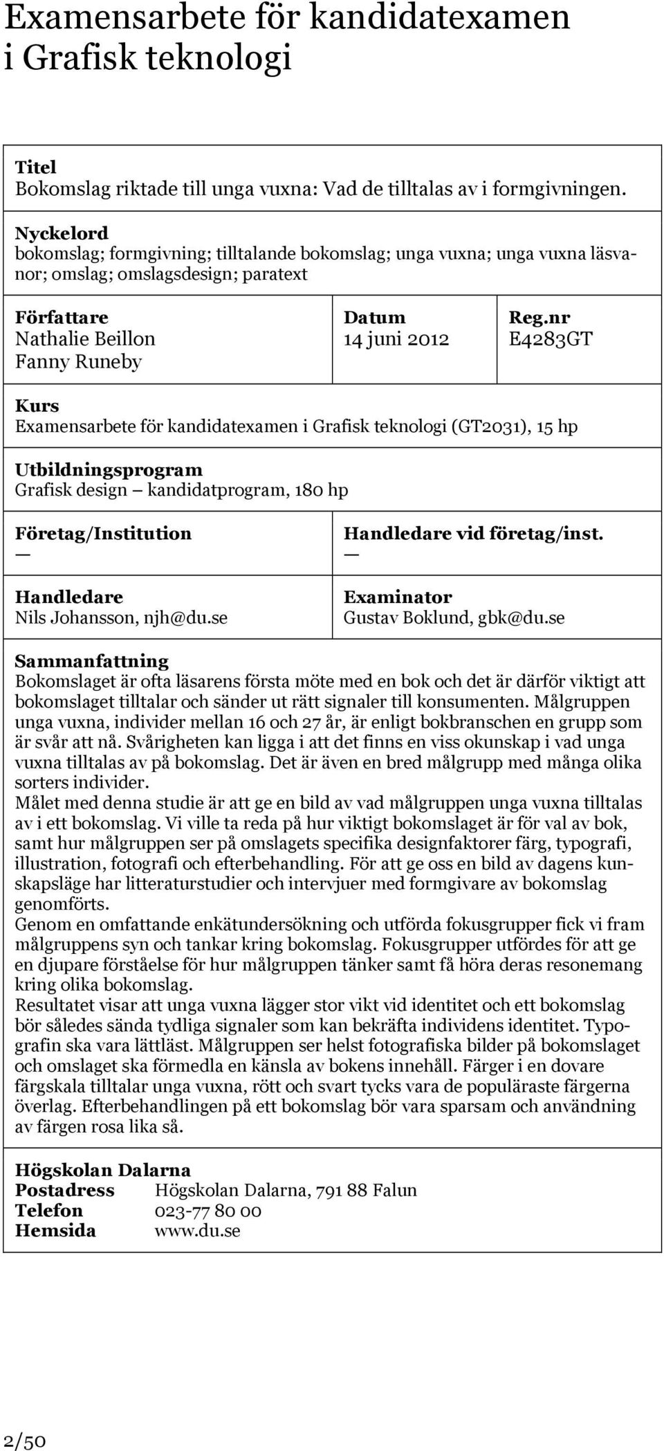 nr E4283GT Kurs Examensarbete för kandidatexamen i Grafisk teknologi (GT2031), 15 hp Utbildningsprogram Grafisk design kandidatprogram, 180 hp Företag/Institution Handledare Nils Johansson, njh@du.