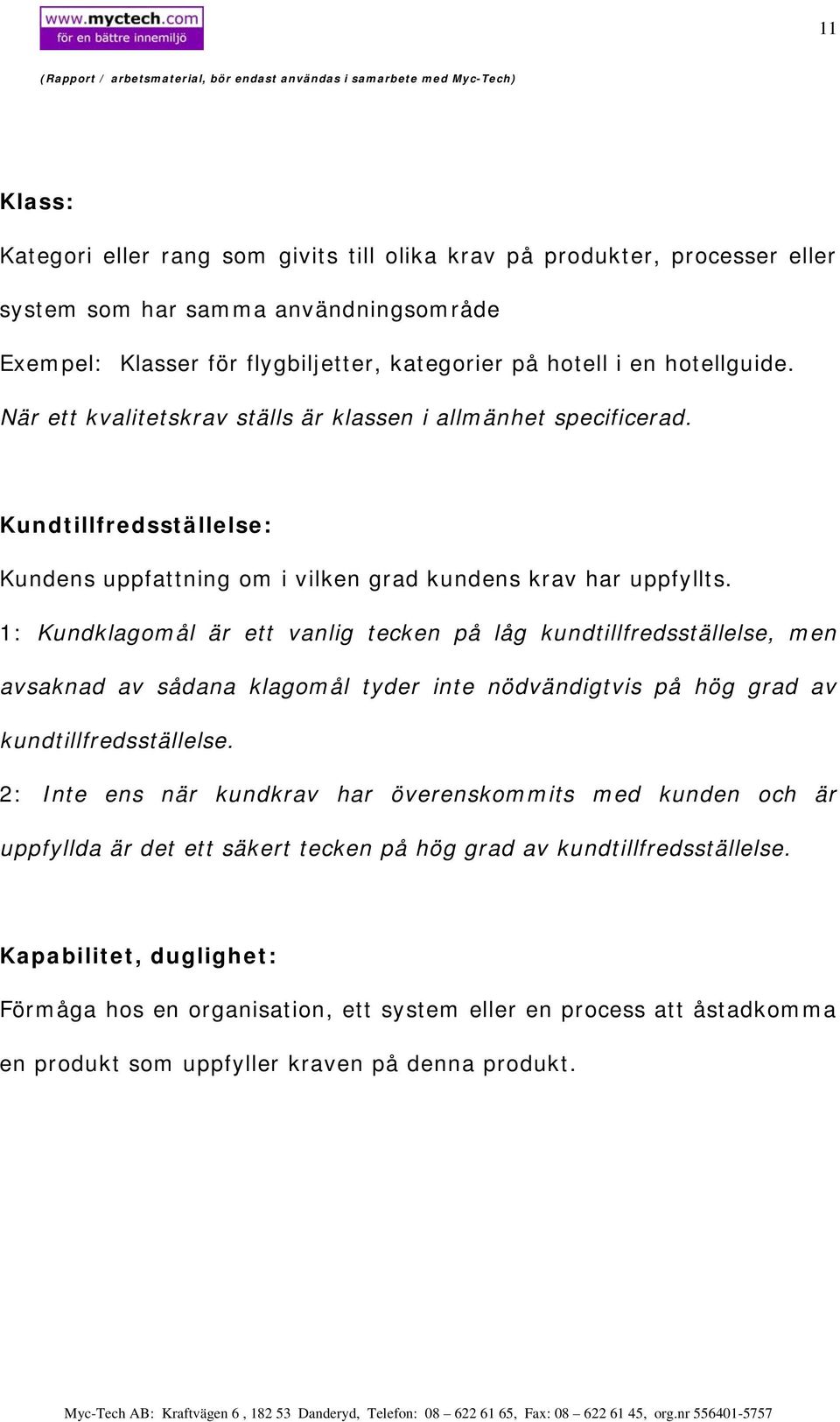 1: Kundklagomål är ett vanlig tecken på låg kundtillfredsställelse, men avsaknad av sådana klagomål tyder inte nödvändigtvis på hög grad av kundtillfredsställelse.