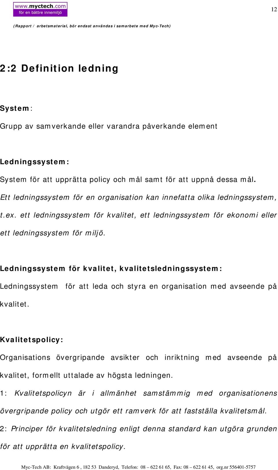 Ledningssystem för kvalitet, kvalitetsledningssystem: Ledningssystem för att leda och styra en organisation med avseende på kvalitet.