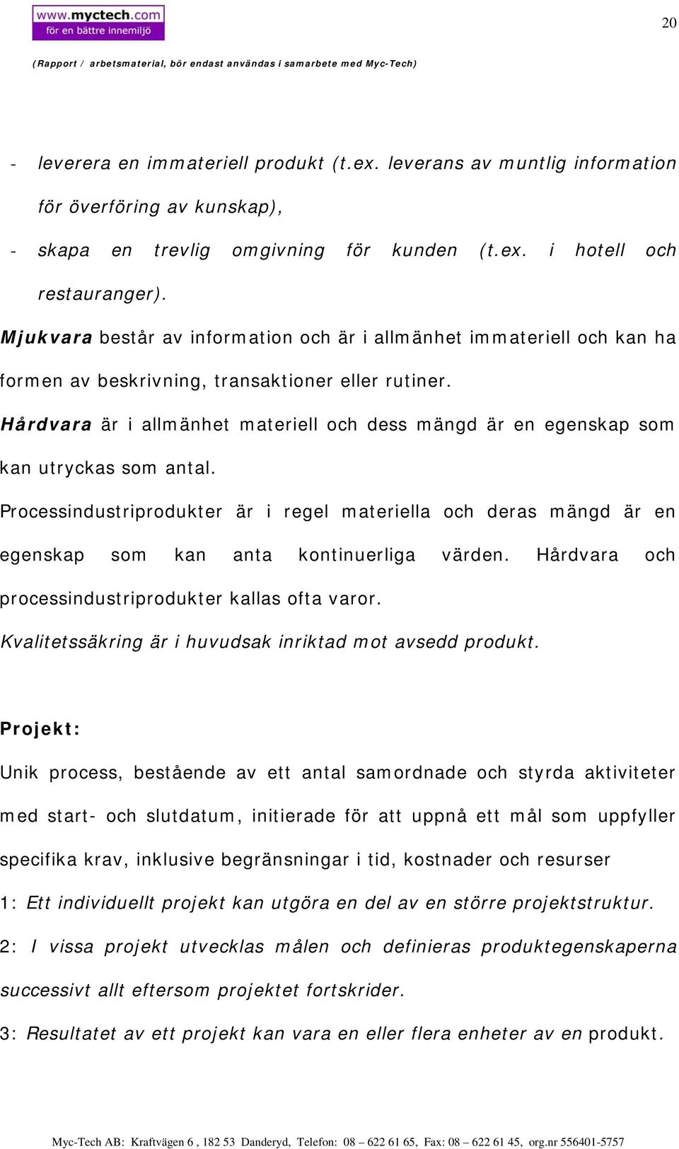 Hårdvara är i allmänhet materiell och dess mängd är en egenskap som kan utryckas som antal.