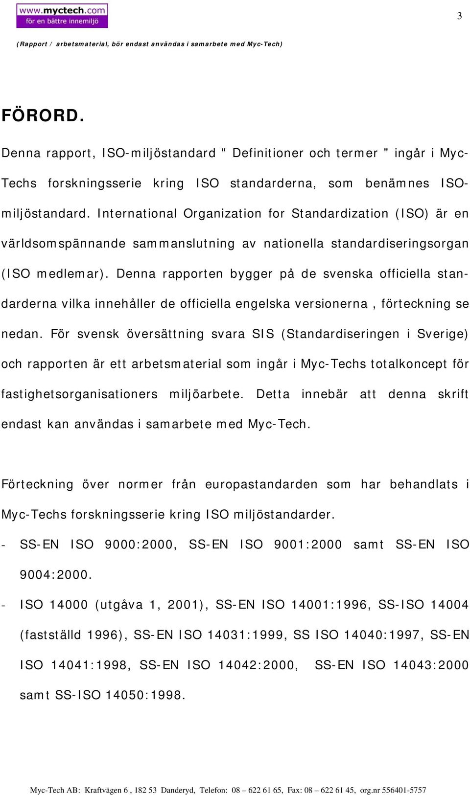 Denna rapporten bygger på de svenska officiella standarderna vilka innehåller de officiella engelska versionerna, förteckning se nedan.