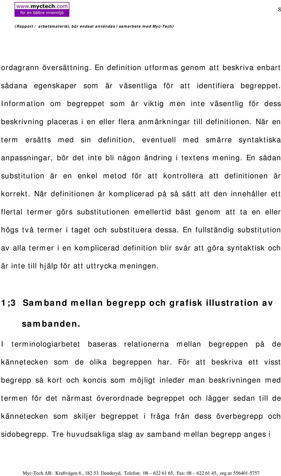 När en term ersätts med sin definition, eventuell med smärre syntaktiska anpassningar, bör det inte bli någon ändring i textens mening.