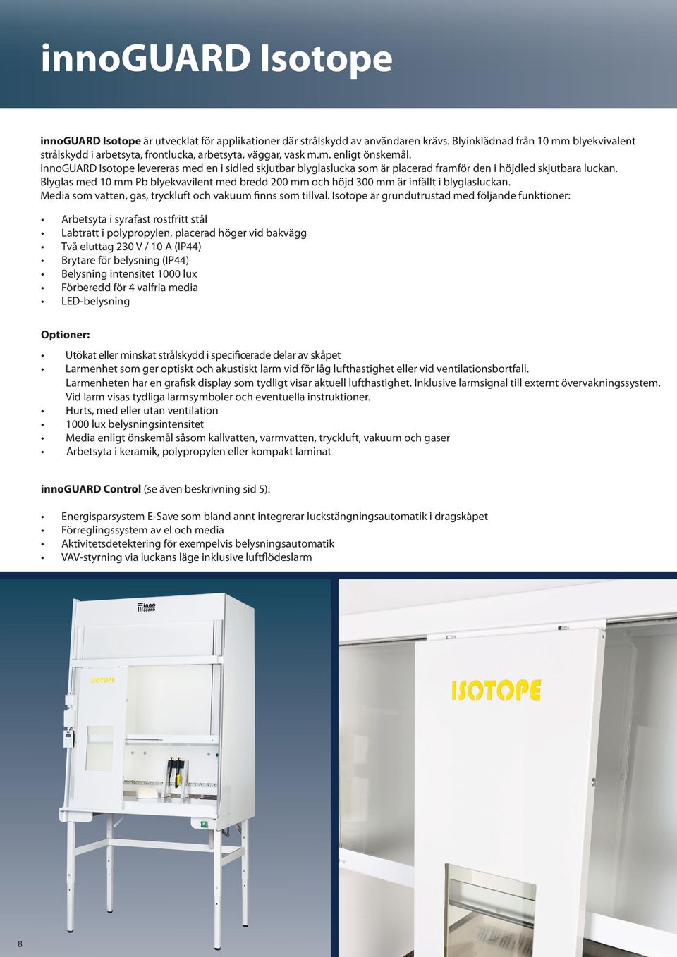 innoguard Isotope levereras med en i sidled skjutbar blyglaslucka som är placerad framför den i höjdled skjutbara luckan.