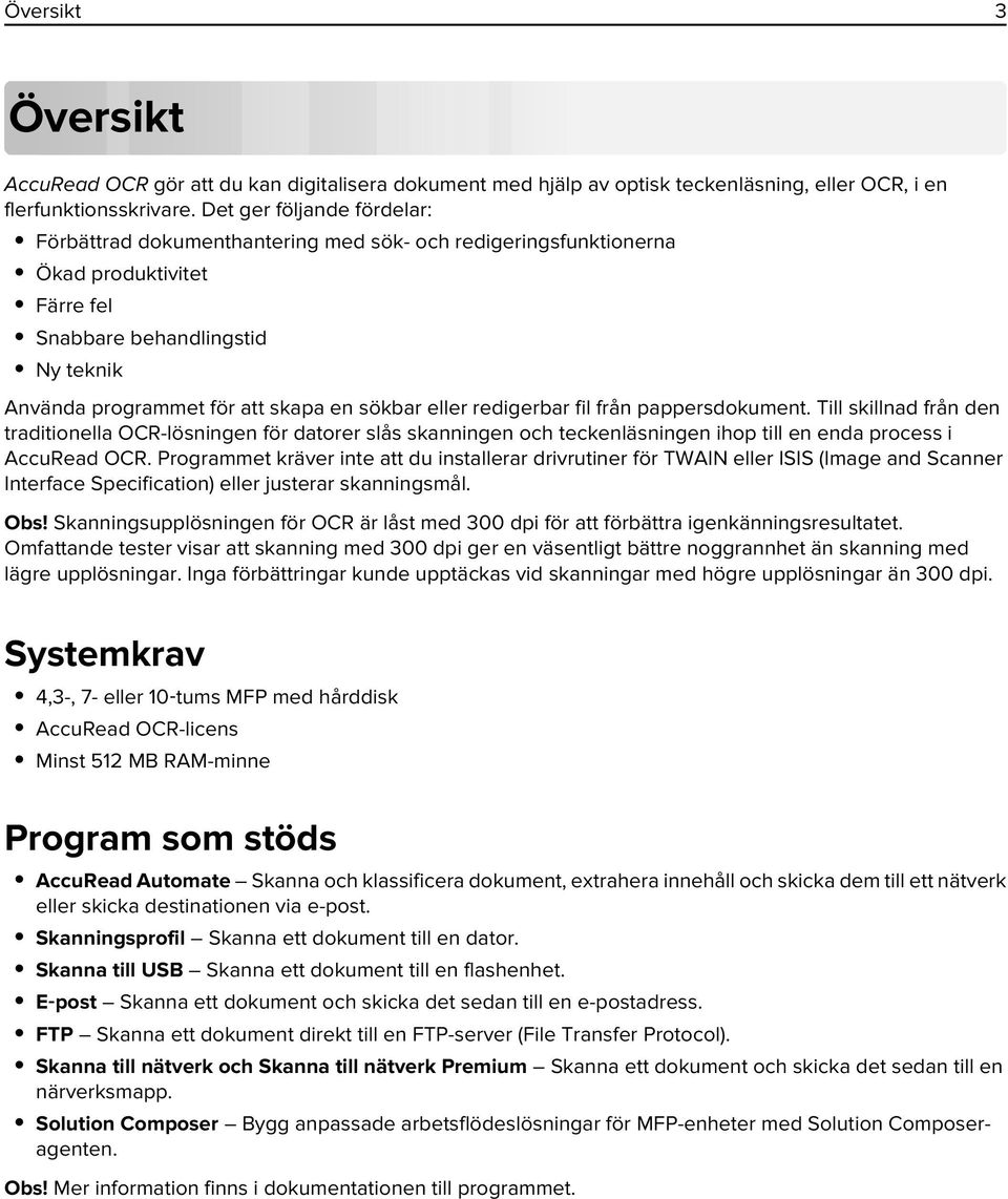 eller redigerbar fil från pappersdokument. Till skillnad från den traditionella OCR-lösningen för datorer slås skanningen och teckenläsningen ihop till en enda process i AccuRead OCR.