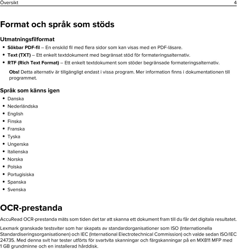 Detta alternativ är tillgängligt endast i vissa program. Mer information finns i dokumentationen till programmet.