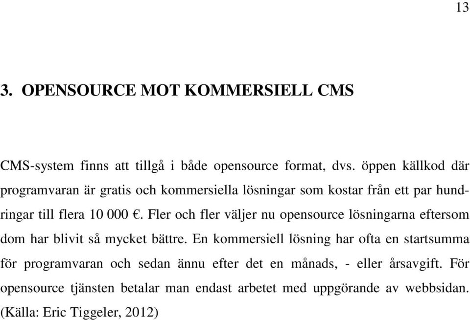 Fler och fler väljer nu opensource lösningarna eftersom dom har blivit så mycket bättre.